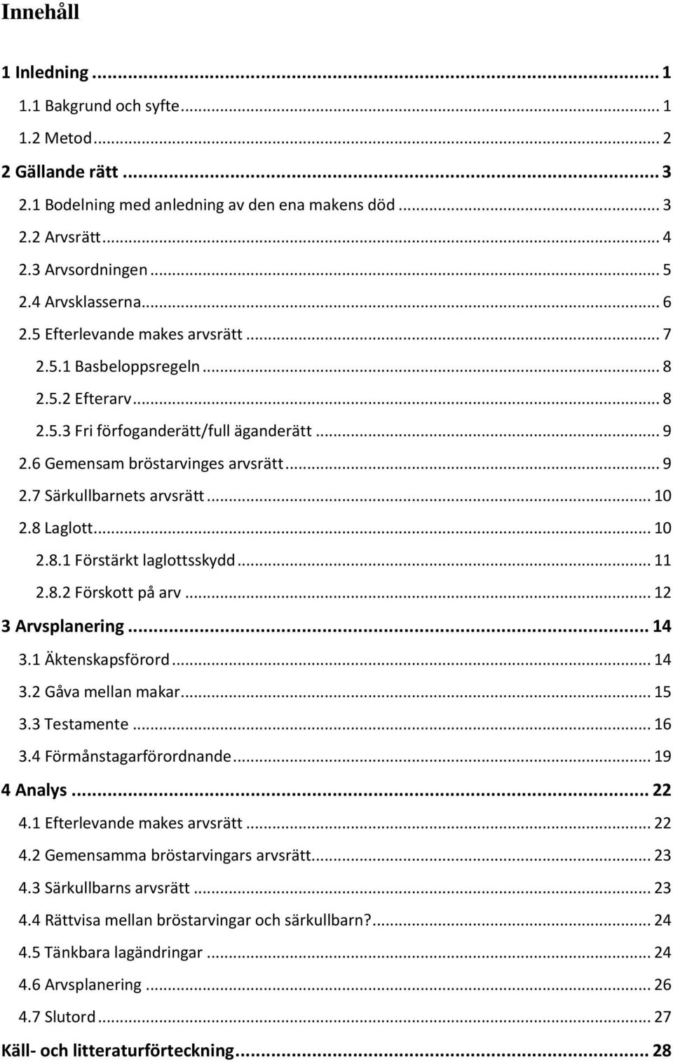 .. 10 2.8 Laglott... 10 2.8.1 Förstärkt laglottsskydd... 11 2.8.2 Förskott på arv... 12 3 Arvsplanering... 14 3.1 Äktenskapsförord... 14 3.2 Gåva mellan makar... 15 3.3 Testamente... 16 3.