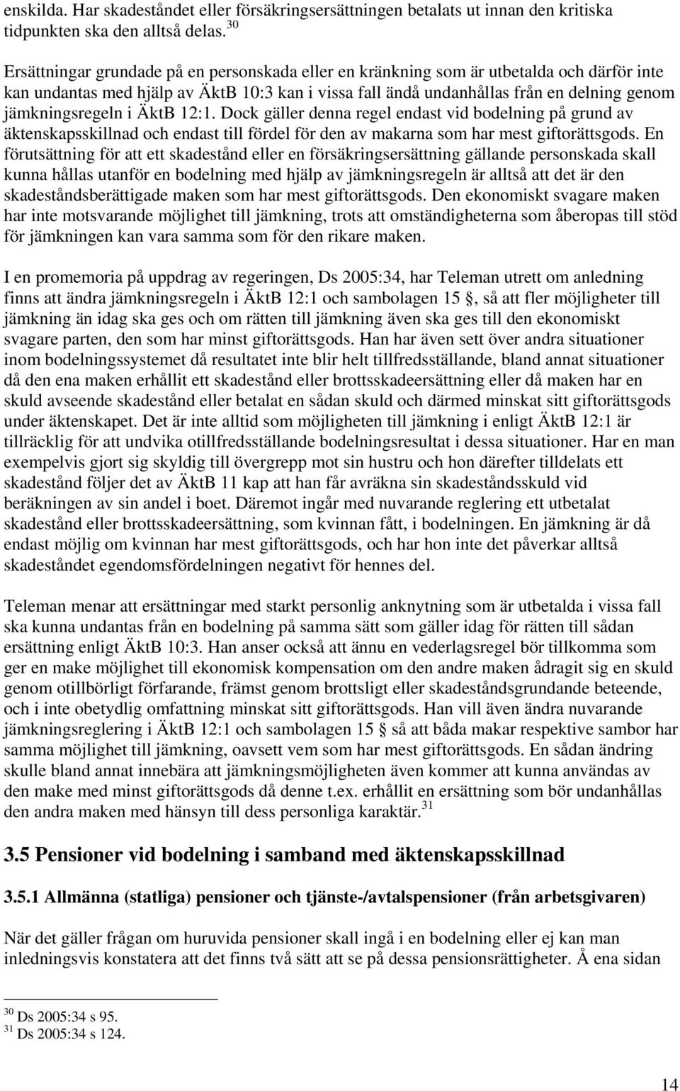 jämkningsregeln i ÄktB 12:1. Dock gäller denna regel endast vid bodelning på grund av äktenskapsskillnad och endast till fördel för den av makarna som har mest giftorättsgods.
