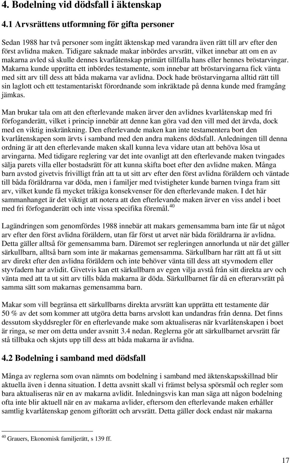 Makarna kunde upprätta ett inbördes testamente, som innebar att bröstarvingarna fick vänta med sitt arv till dess att båda makarna var avlidna.