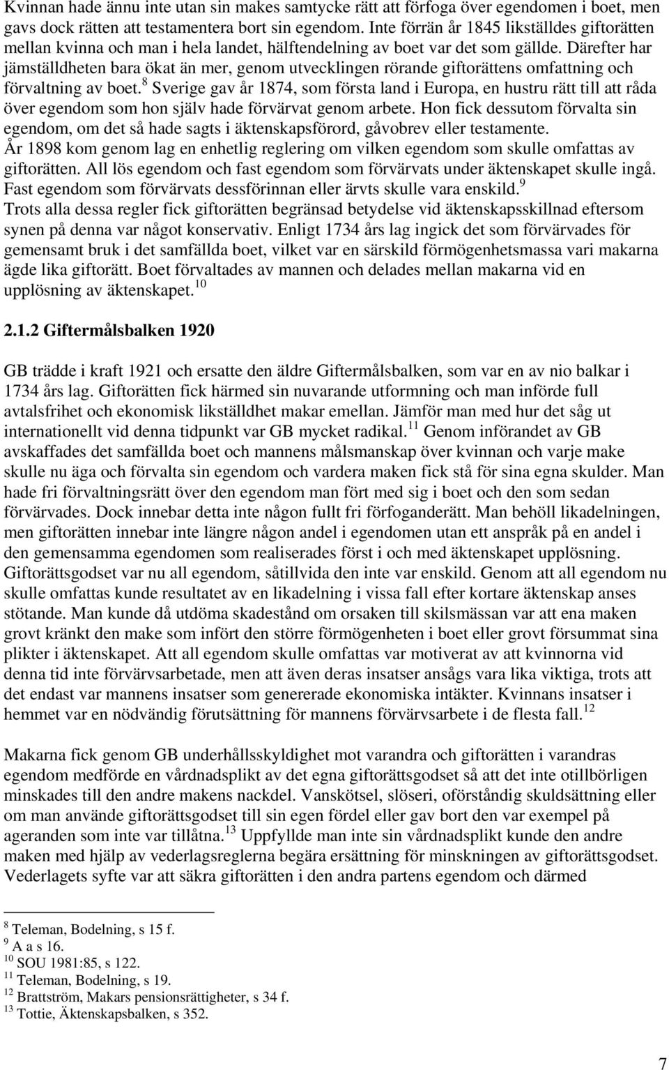Därefter har jämställdheten bara ökat än mer, genom utvecklingen rörande giftorättens omfattning och förvaltning av boet.