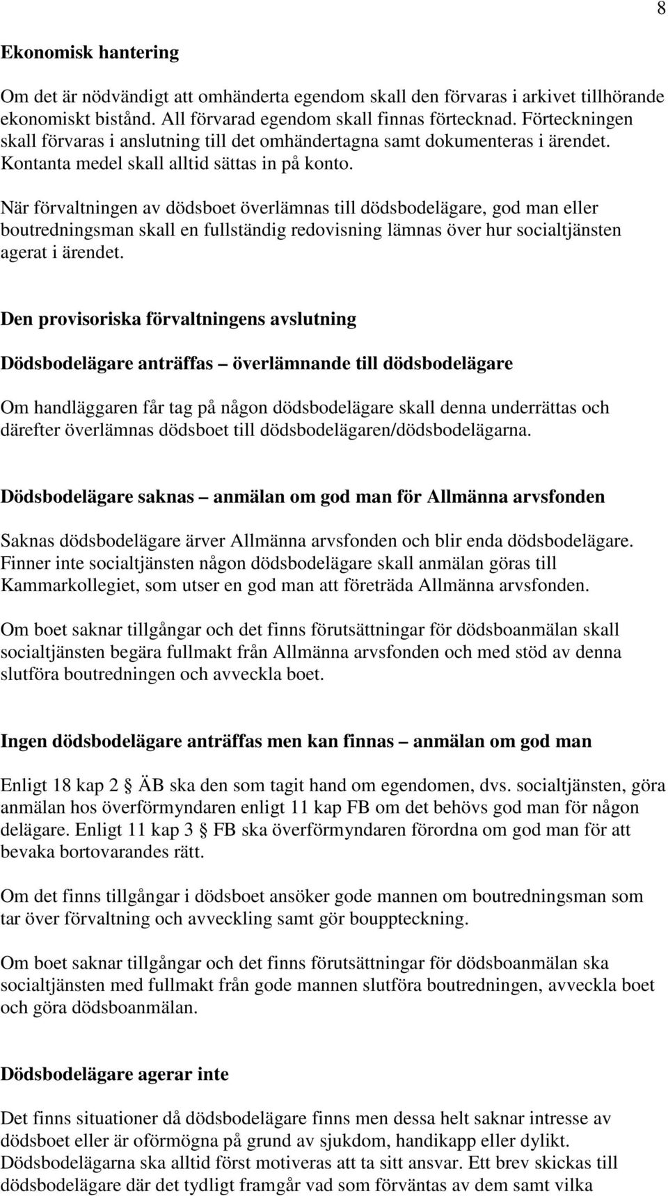 När förvaltningen av dödsboet överlämnas till dödsbodelägare, god man eller boutredningsman skall en fullständig redovisning lämnas över hur socialtjänsten agerat i ärendet.