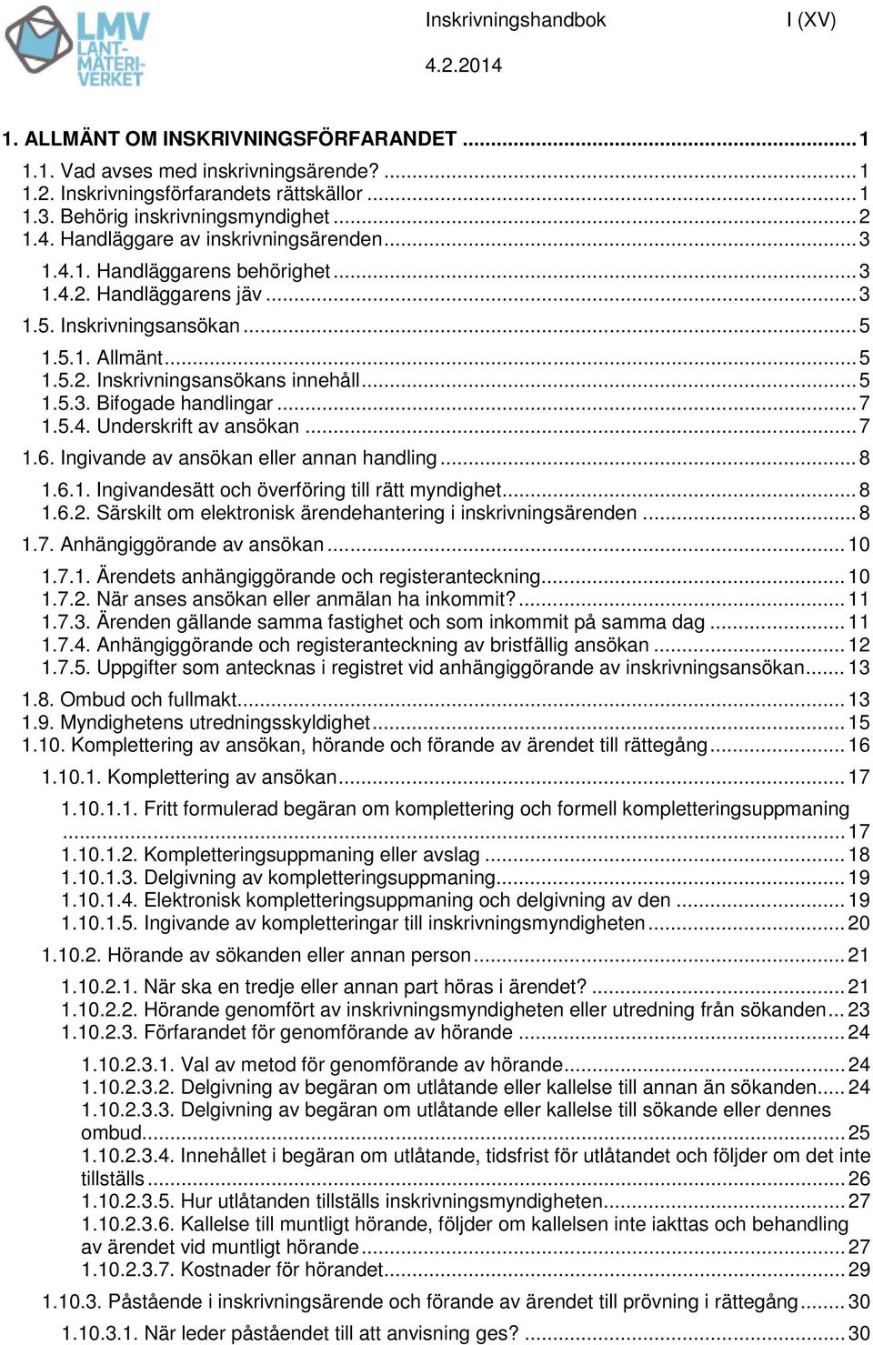 .. 5 1.5.3. Bifogade handlingar... 7 1.5.4. Underskrift av ansökan... 7 1.6. Ingivande av ansökan eller annan handling... 8 1.6.1. Ingivandesätt och överföring till rätt myndighet... 8 1.6.2.
