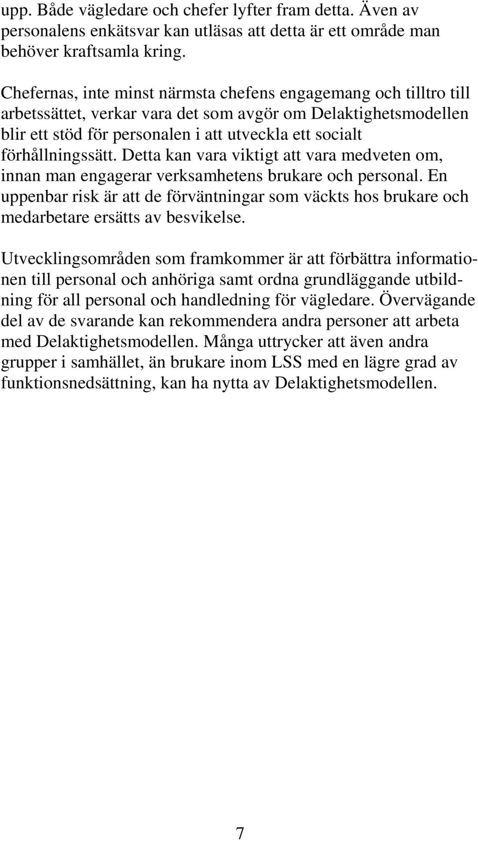 förhållningssätt. Detta kan vara viktigt att vara medveten om, innan man engagerar verksamhetens brukare och personal.