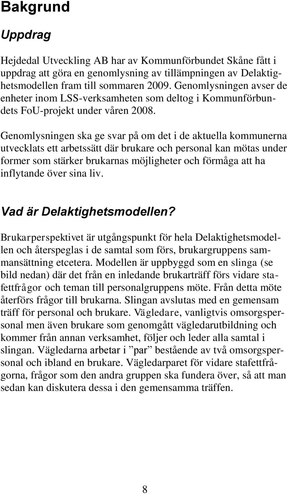 Genomlysningen ska ge svar på om det i de aktuella kommunerna utvecklats ett arbetssätt där brukare och personal kan mötas under former som stärker brukarnas möjligheter och förmåga att ha inflytande