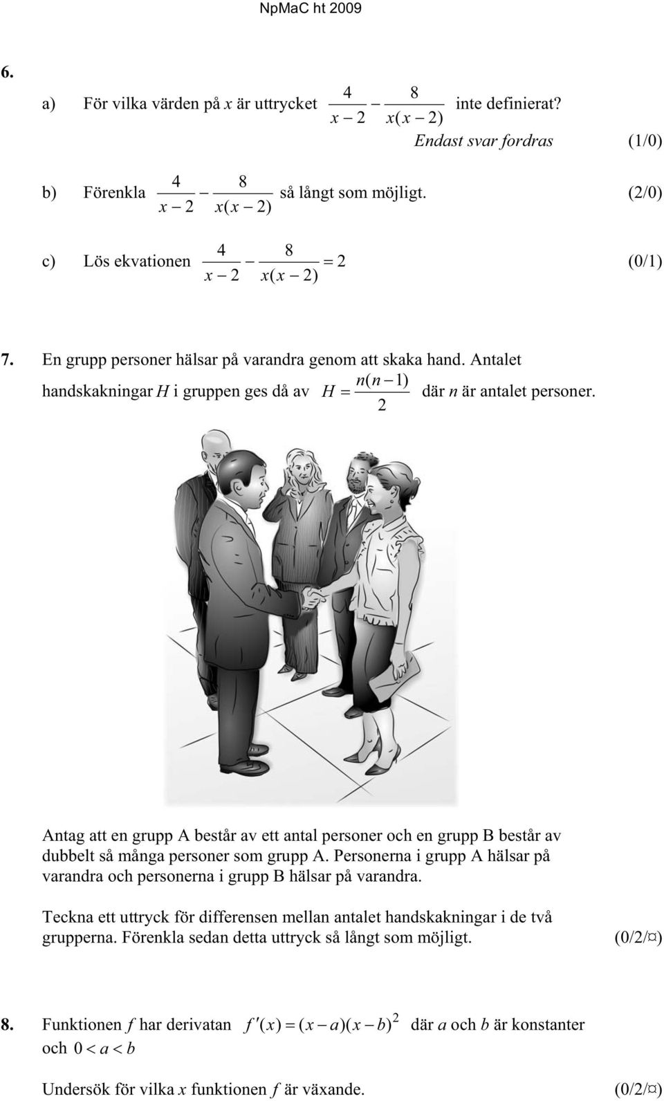 2 Antag att en grupp A består av ett antal personer och en grupp B består av dubbelt så många personer som grupp A. Personerna i grupp A hälsar på varandra och personerna i grupp B hälsar på varandra.