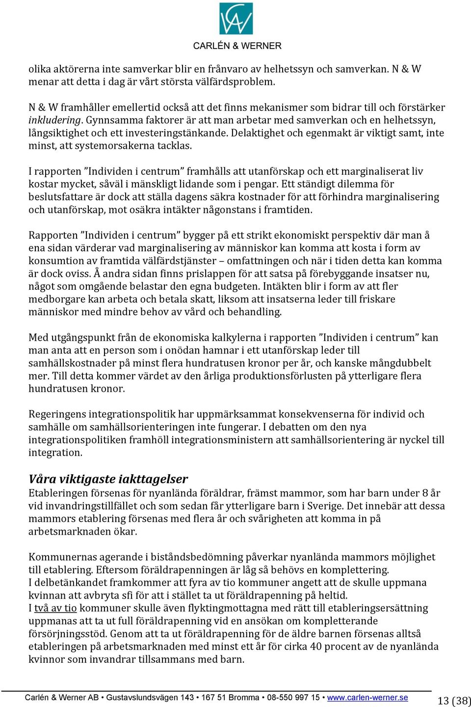 Gynnsamma faktorer är att man arbetar med samverkan och en helhetssyn, långsiktighet och ett investeringstänkande. Delaktighet och egenmakt är viktigt samt, inte minst, att systemorsakerna tacklas.