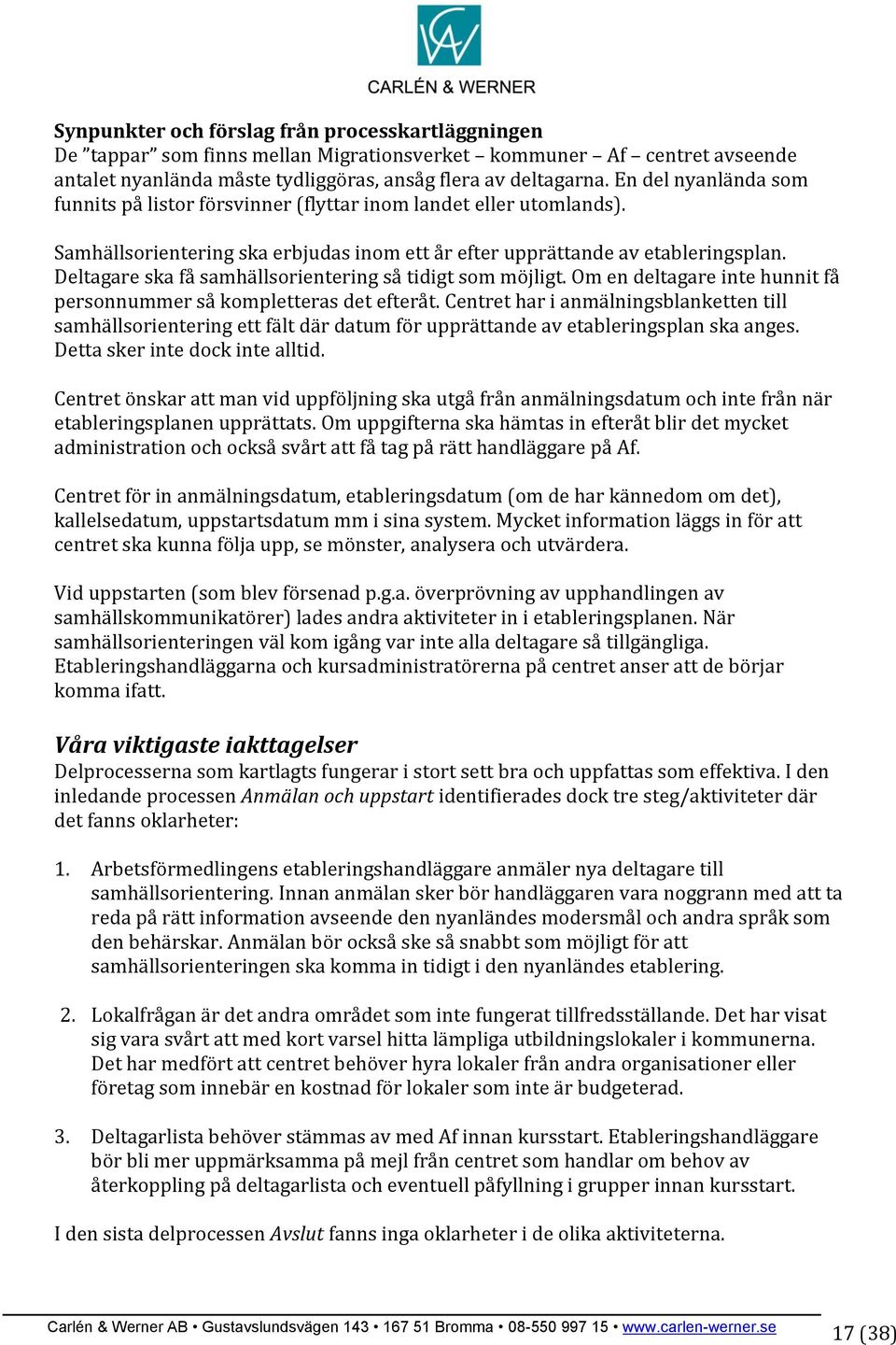 Deltagare ska få samhällsorientering så tidigt som möjligt. Om en deltagare inte hunnit få personnummer så kompletteras det efteråt.