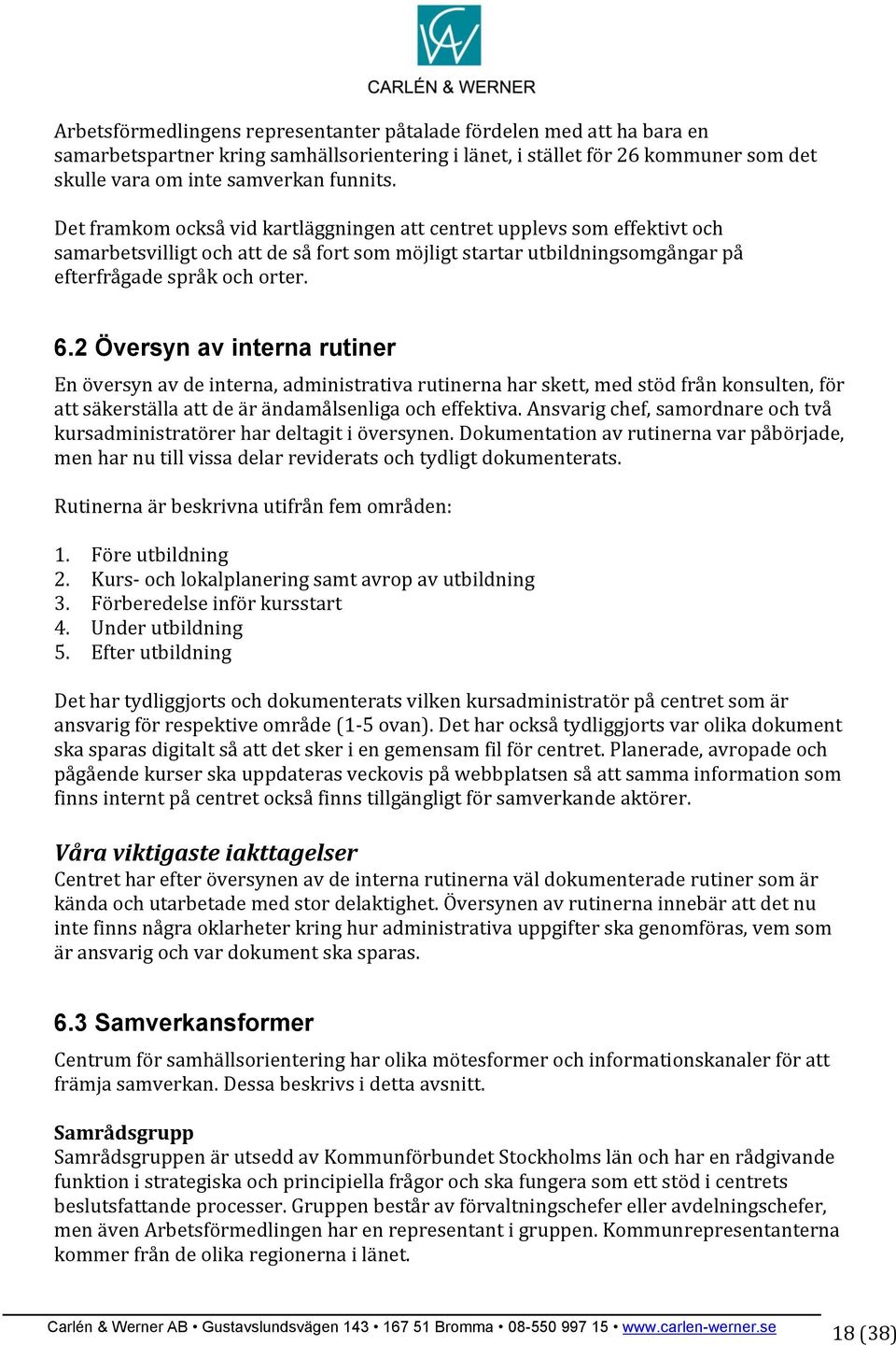 2 Översyn av interna rutiner En översyn av de interna, administrativa rutinerna har skett, med stöd från konsulten, för att säkerställa att de är ändamålsenliga och effektiva.