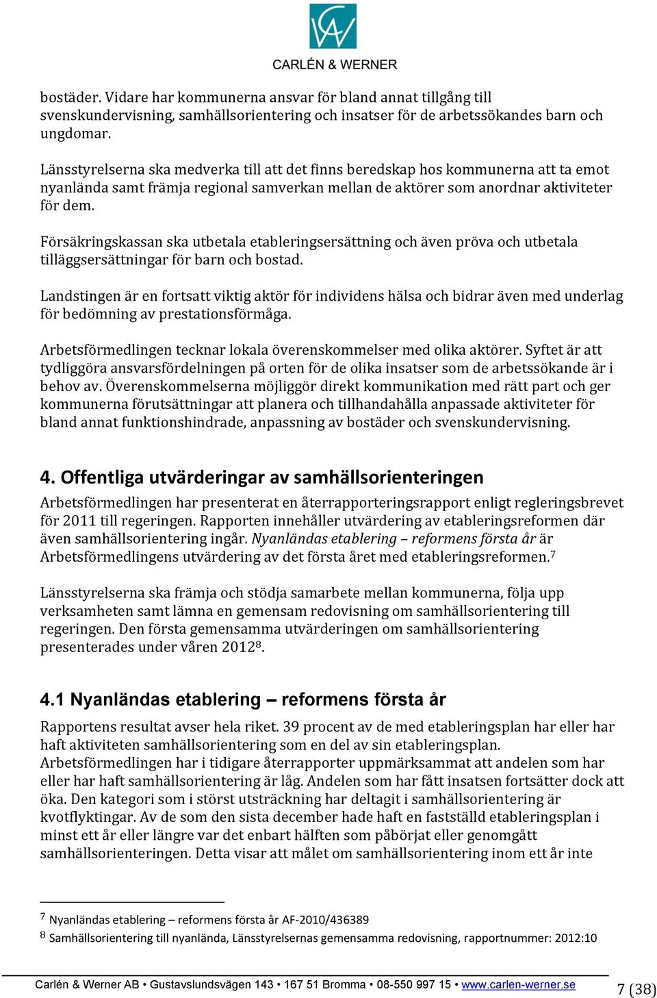 Försäkringskassan ska utbetala etableringsersättning och även pröva och utbetala tilläggsersättningar för barn och bostad.