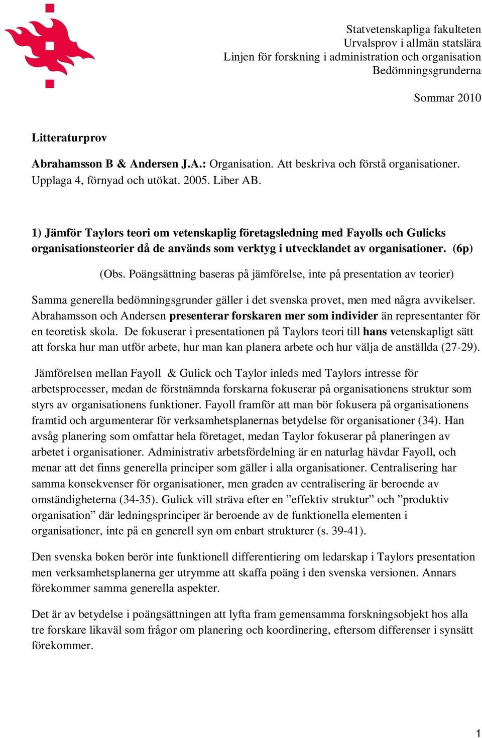 1) Jämför Taylors teori om vetenskaplig företagsledning med Fayolls och Gulicks organisationsteorier då de används som verktyg i utvecklandet av organisationer. (6p) (Obs.