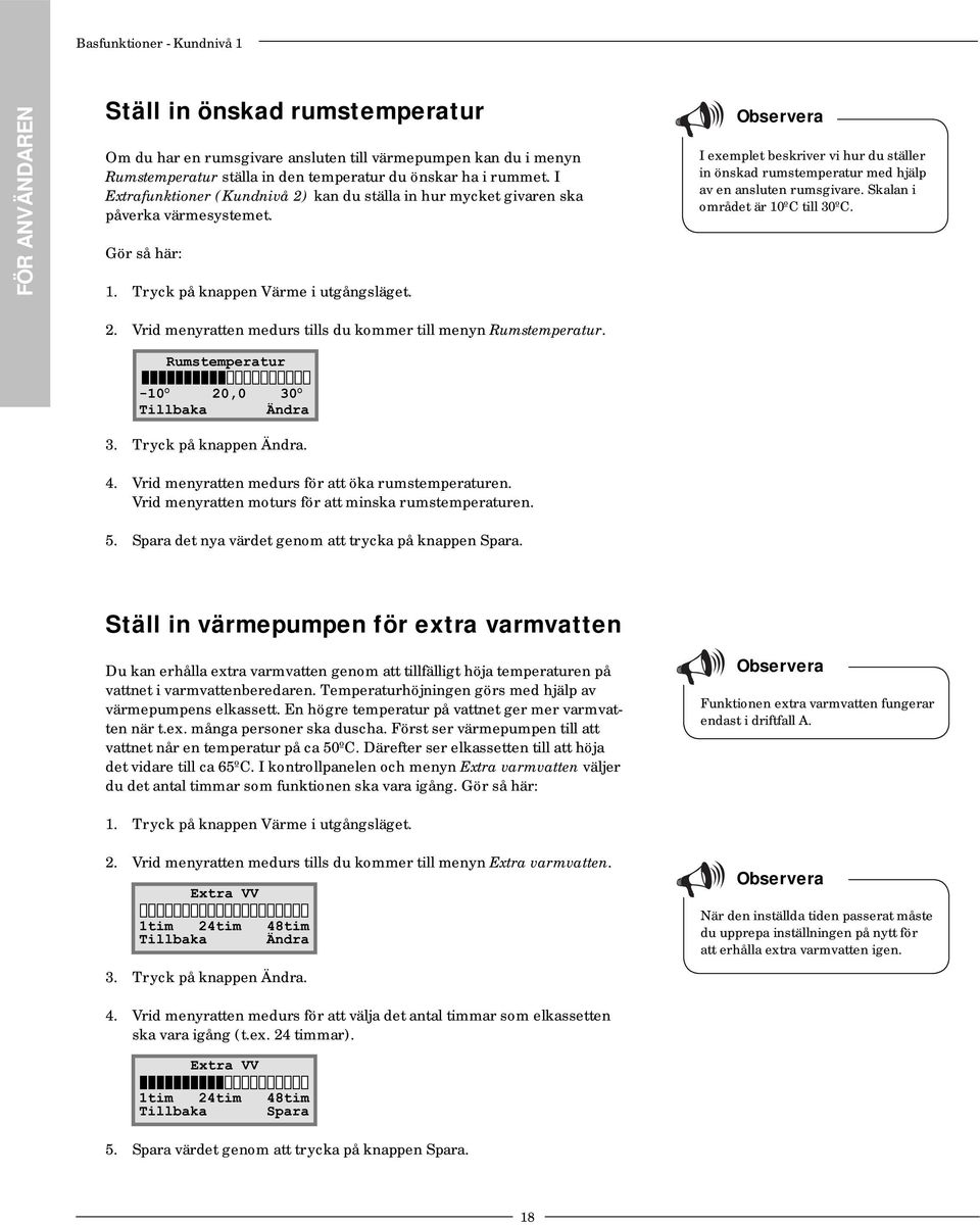 Observera I exemplet beskriver vi hur du ställer in önskad rumstemperatur med hjälp av en ansluten rumsgivare. Skalan i området är 10ºC till 30ºC. 2.