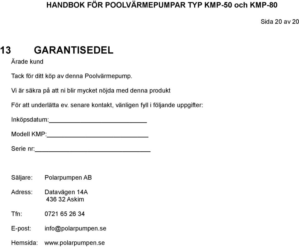 senare kontakt, vänligen fyll i följande uppgifter: Inköpsdatum: Modell KMP: Serie nr: Säljare: