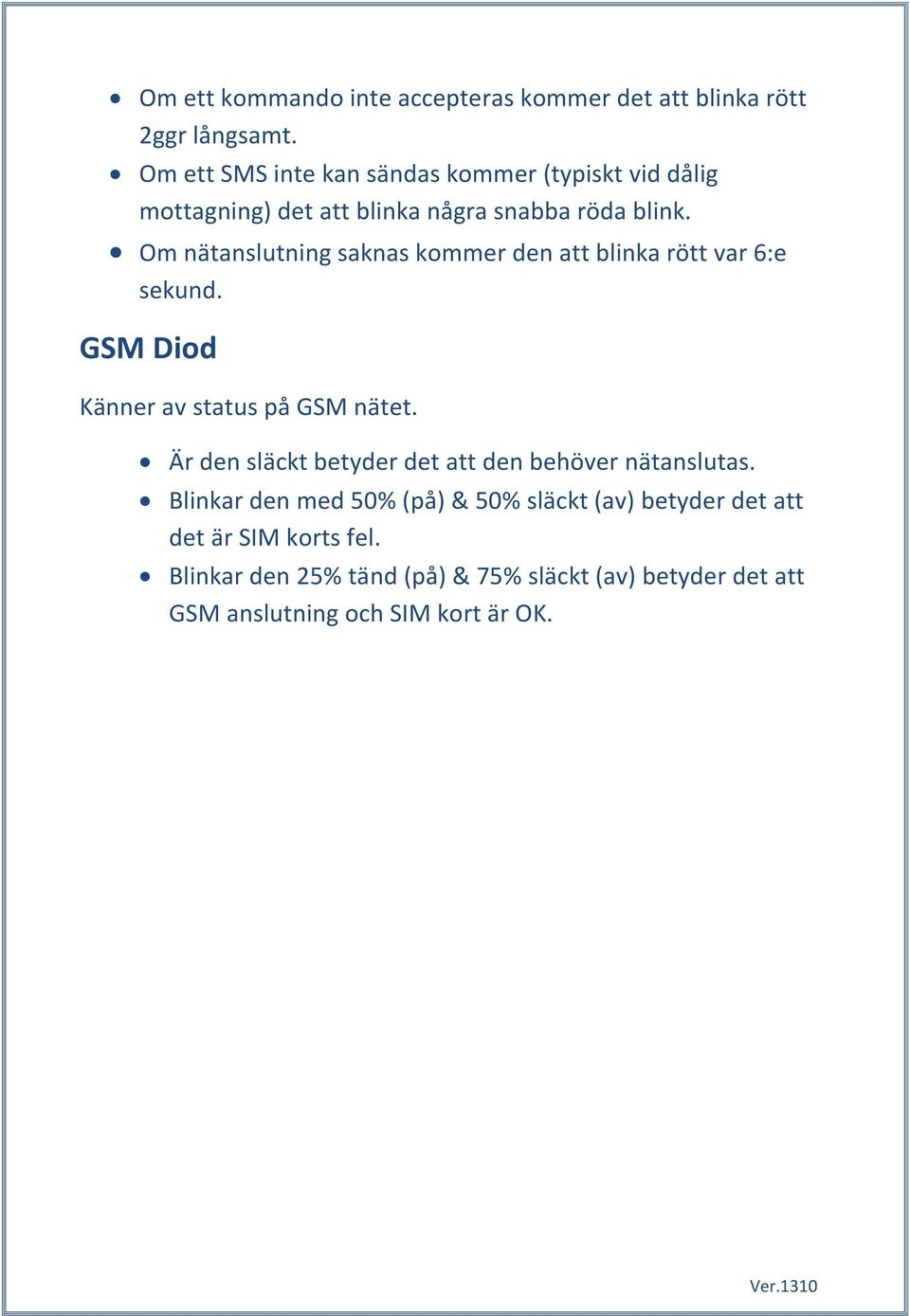Om nätanslutning saknas kommer den att blinka rött var 6:e sekund. GSM Diod Känner av status på GSM nätet.