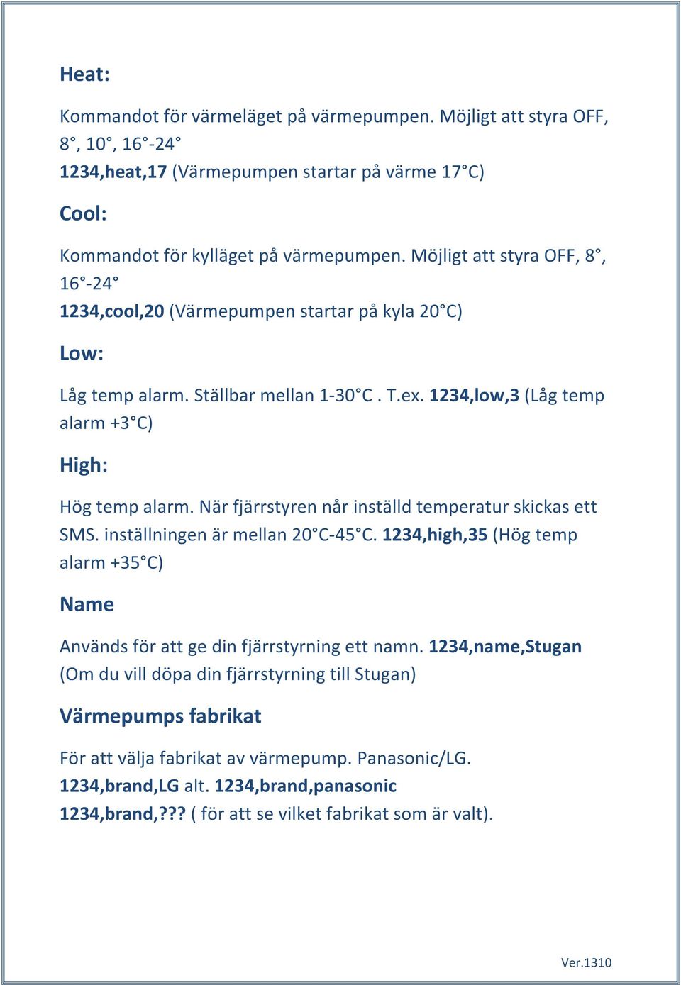 När fjärrstyren når inställd temperatur skickas ett SMS. inställningen är mellan 20 C-45 C. 1234,high,35 (Hög temp alarm +35 C) Name Används för att ge din fjärrstyrning ett namn.
