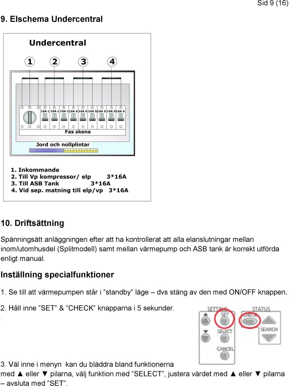 mellan värmepump och ASB tank är korrekt utförda enligt manual. Inställning specialfunktioner 1.