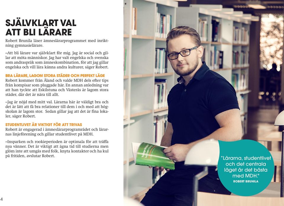 BRA LÄRARE, LAGOM STORA STÄDER OCH PERFEKT LÄGE Robert kommer från Åland och valde MDH dels efter tips från kompisar som pluggade här.