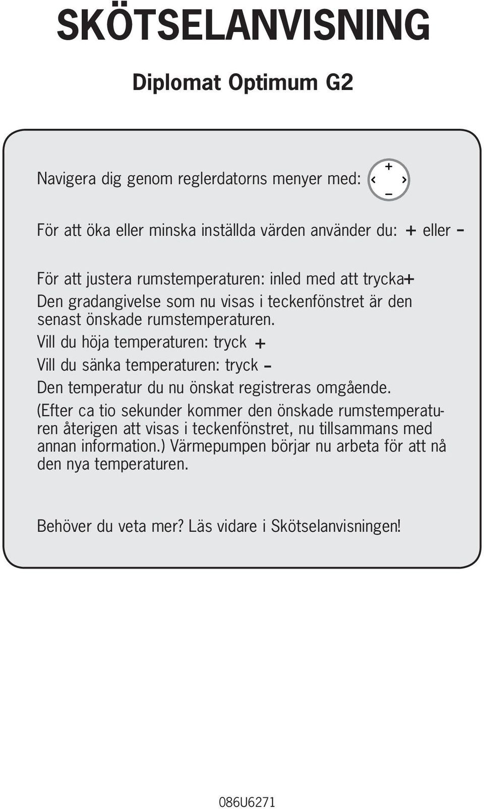 Vill du höja temperaturen: tryck Vill du sänka temperaturen: tryck Den temperatur du nu önskat registreras omgående.