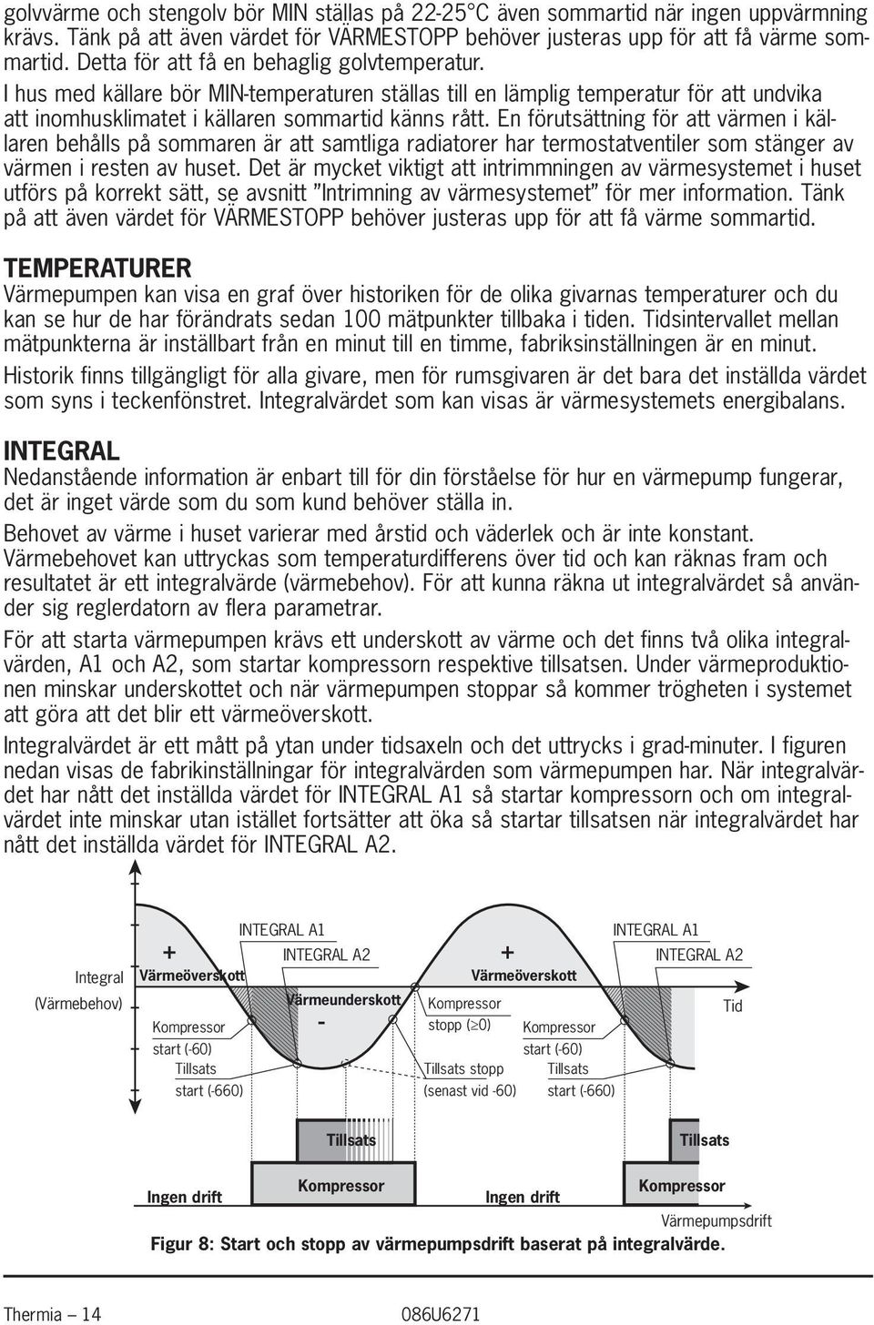 En förutsättning för att värmen i källaren behålls på sommaren är att samtliga radiatorer har termostatventiler som stänger av värmen i resten av huset.