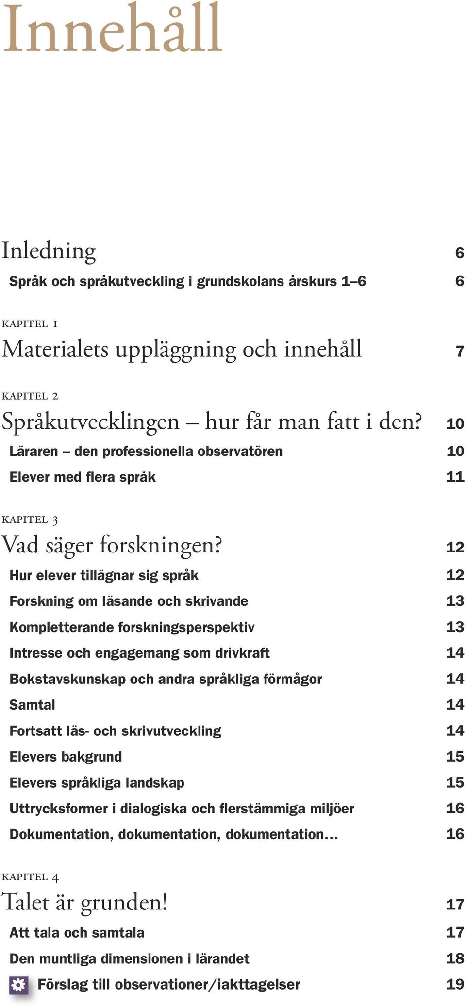 12 Hur elever tillägnar sig språk 12 Forskning om läsande och skrivande 13 Kompletterande forskningsperspektiv 13 Intresse och engagemang som drivkraft 14 Bokstavskunskap och andra språkliga förmågor