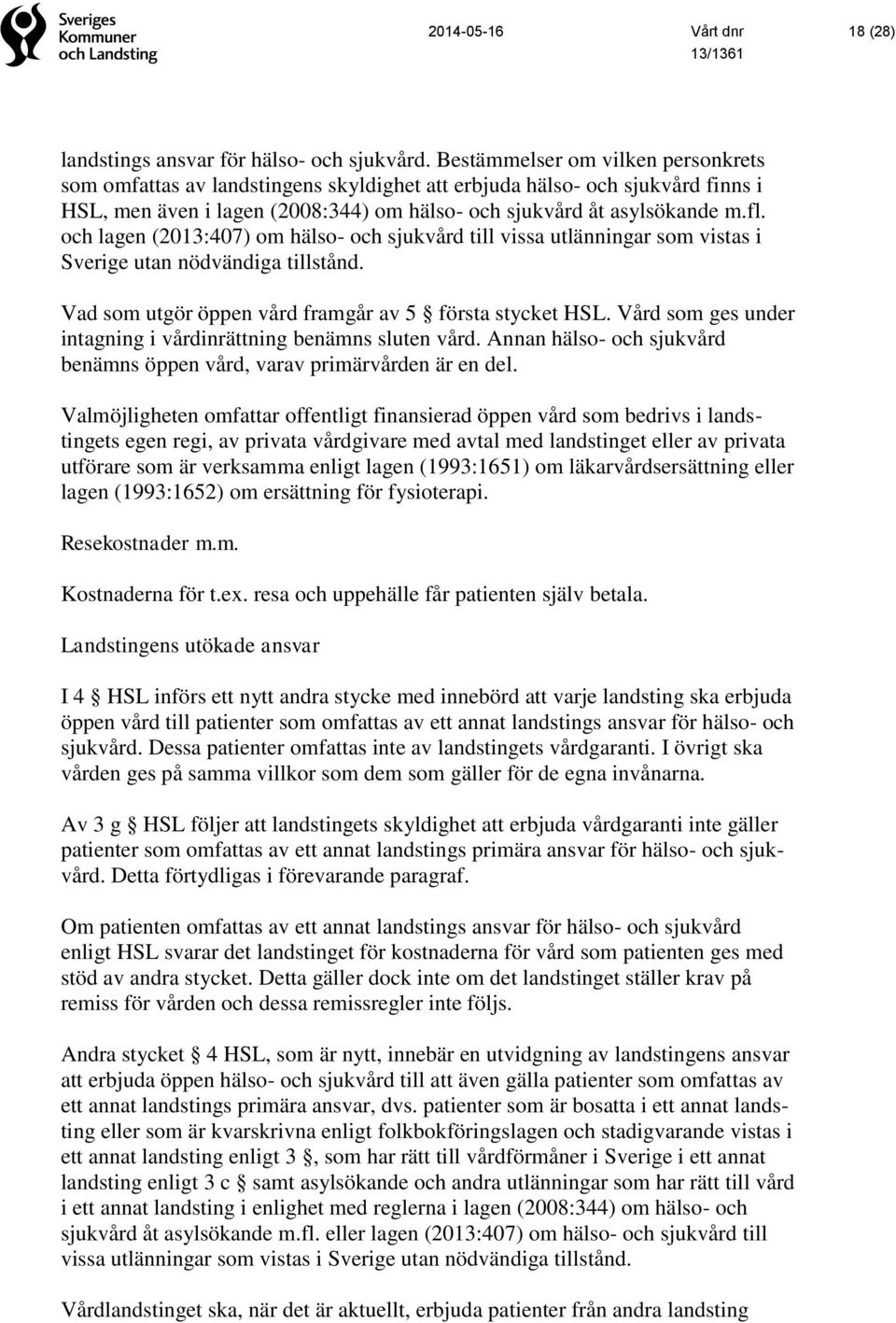 och lagen (2013:407) om hälso- och sjukvård till vissa utlänningar som vistas i Sverige utan nödvändiga tillstånd. Vad som utgör öppen vård framgår av 5 första stycket HSL.