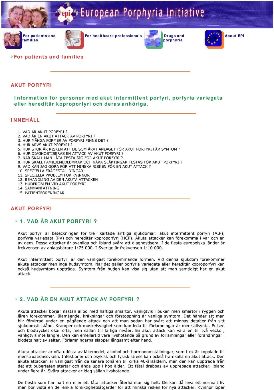 HUR STOR ÄR RISKEN ATT DE SOM ÄRVT ANLAGET FÖR AKUT PORFYRI FÅR SYMTOM? 6. HUR DIAGNOSTISERAS EN ATTACK AV AKUT PORFYRI? 7. NÄR SKALL MAN LÅTA TESTA SIG FÖR AKUT PORFYRI? 8.