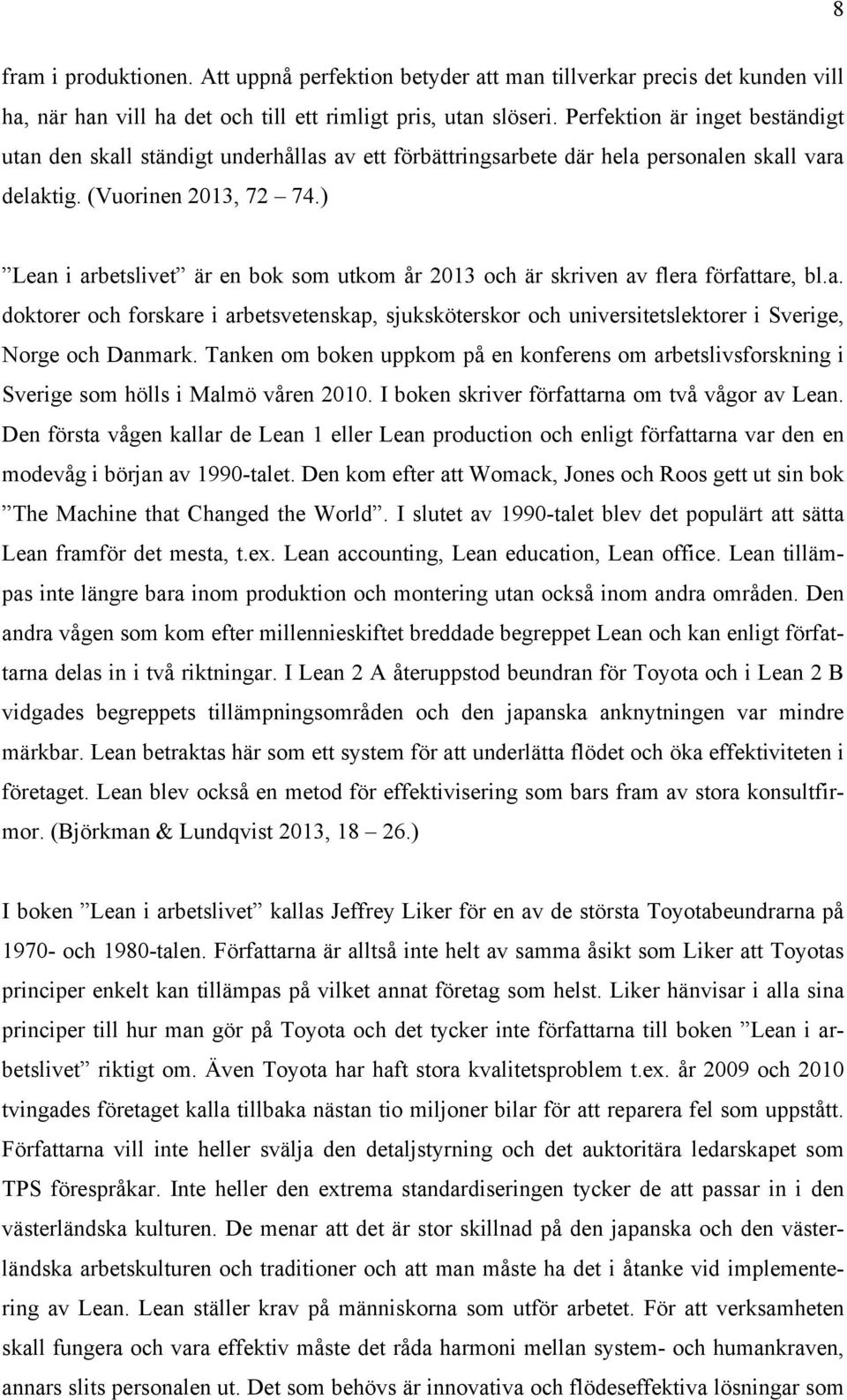 ) Lean i arbetslivet är en bok som utkom år 2013 och är skriven av flera författare, bl.a. doktorer och forskare i arbetsvetenskap, sjuksköterskor och universitetslektorer i Sverige, Norge och Danmark.