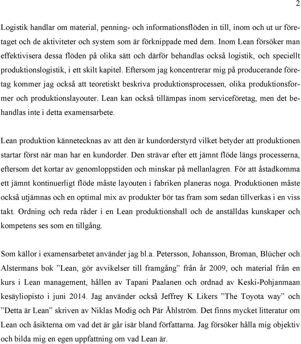 Eftersom jag koncentrerar mig på producerande företag kommer jag också att teoretiskt beskriva produktionsprocessen, olika produktionsformer och produktionslayouter.