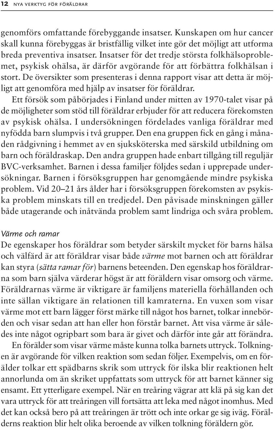 Insatser för det tredje största folkhälsoproblemet, psykisk ohälsa, är därför avgörande för att förbättra folkhälsan i stort.