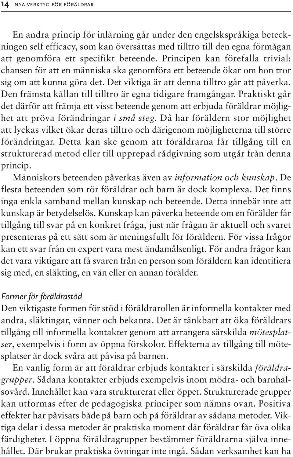 Den främsta källan till tilltro är egna tidigare framgångar. Praktiskt går det därför att främja ett visst beteende genom att erbjuda föräldrar möjlighet att pröva förändringar i små steg.