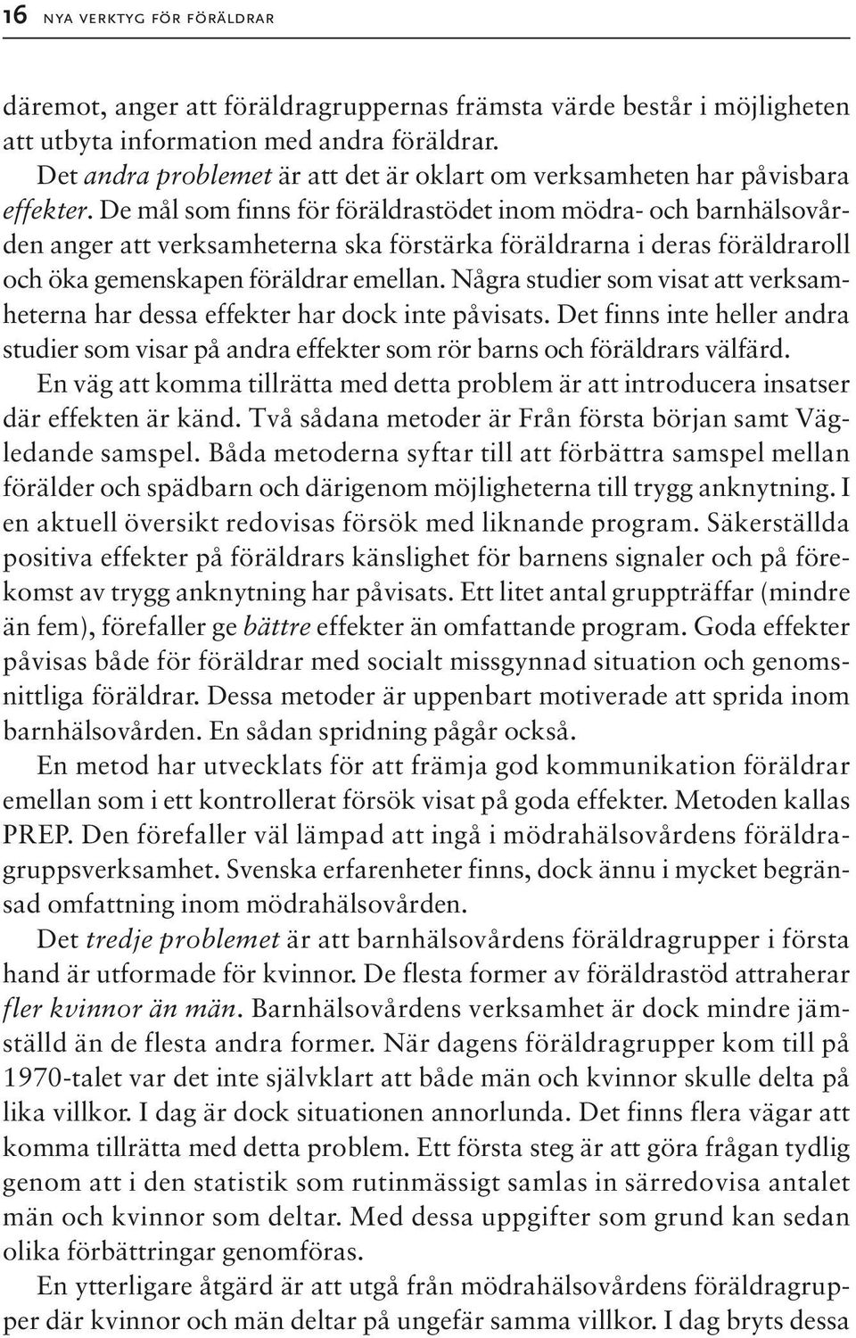 De mål som finns för föräldrastödet inom mödra- och barnhälsovården anger att verksamheterna ska förstärka föräldrarna i deras föräldraroll och öka gemenskapen föräldrar emellan.