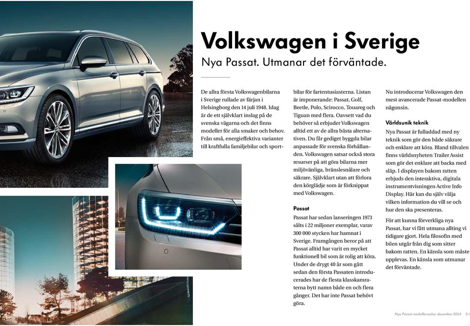 Från små, energieffektiva varianter till kraftfulla familjebilar och sportbilar för fartentusiasterna. Listan är imponerande: Passat, Golf, Beetle, Polo, Scirocco, Touareg och Tiguan med flera.