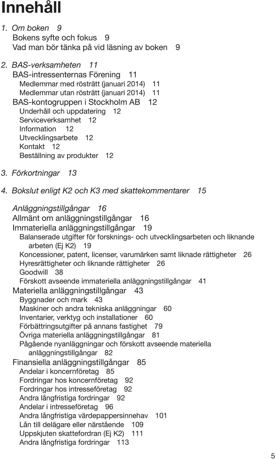 Serviceverksamhet 12 Information 12 Utvecklingsarbete 12 Kontakt 12 Beställning av produkter 12 3. Förkortningar 13 4.