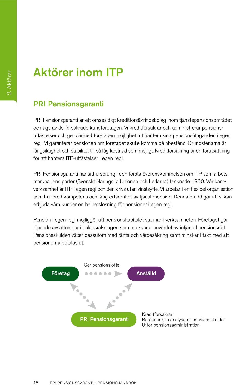 Vi garanterar pensionen om företaget skulle komma på obestånd. Grundstenarna är långsiktighet och stabilitet till så låg kostnad som möjligt.