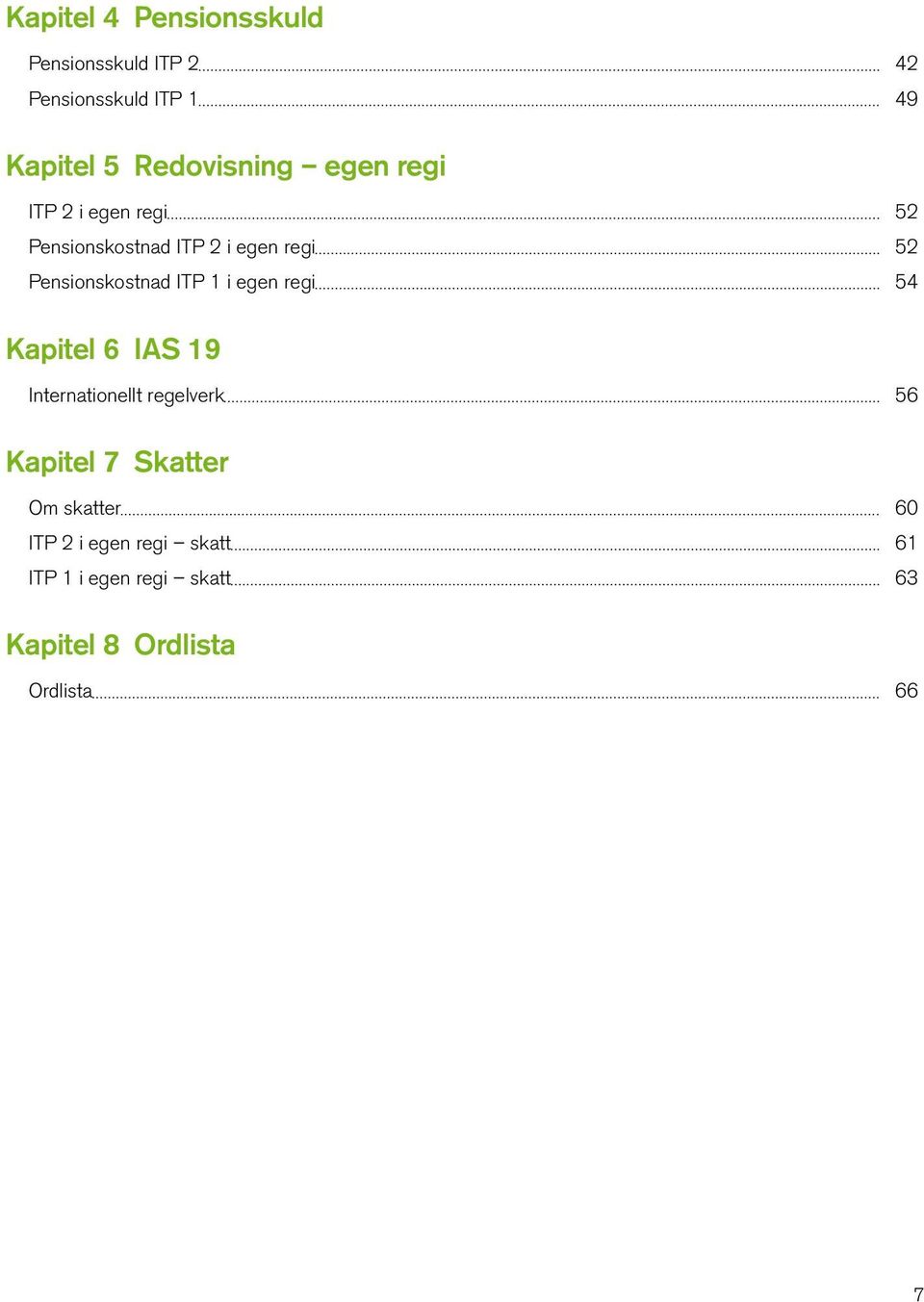 Pensionskostnad ITP 1 i egen regi 54 Kapitel 6 IAS 19 Internationellt regelverk 56 Kapitel