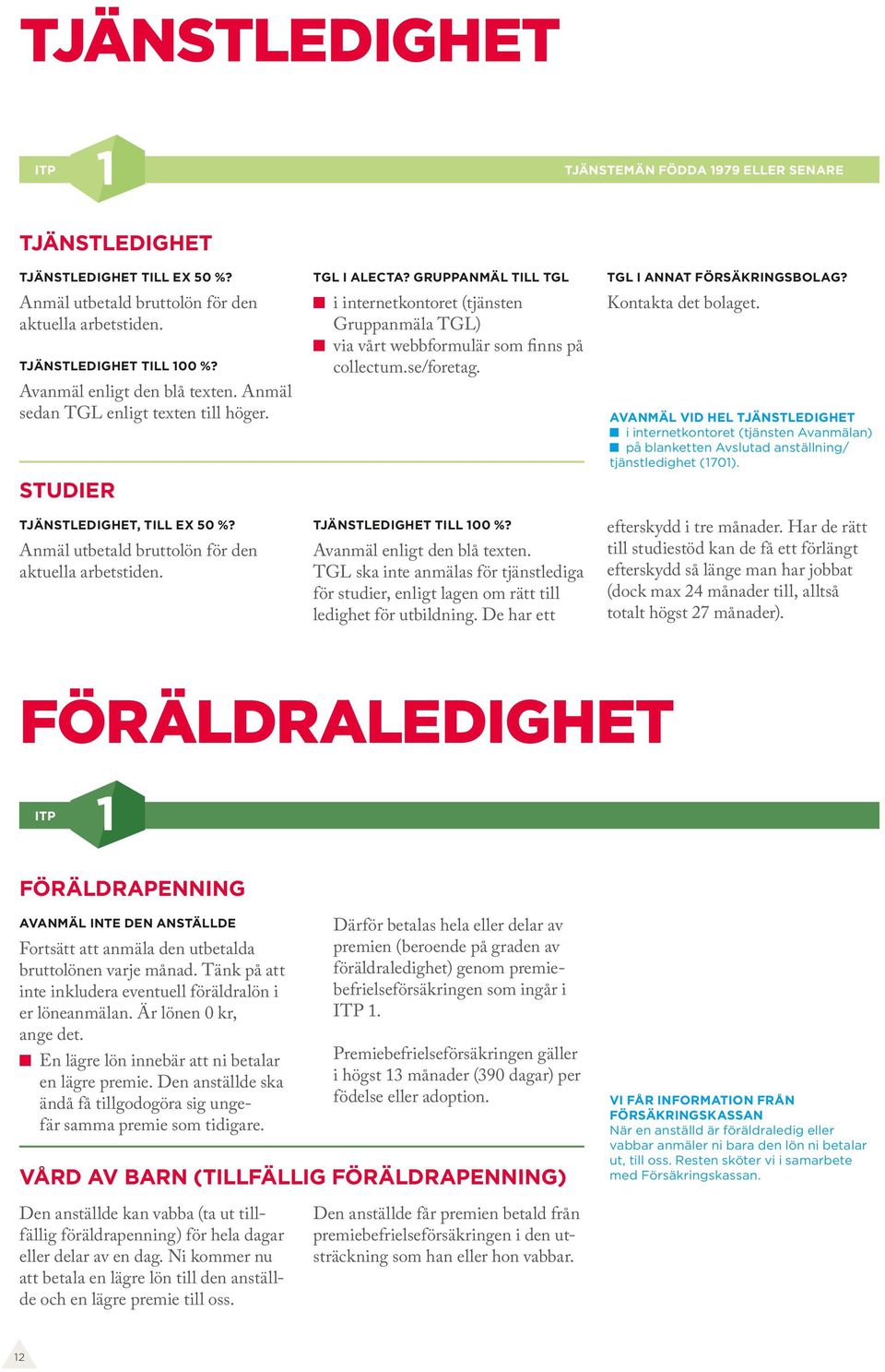 GRUPP TILL TGL Gruppanmäla TGL) via vårt webbformulär som finns på collectum.se/foretag. TJÄNSTLEDIGHET TILL 100 %? Avanmäl enligt den blå texten.