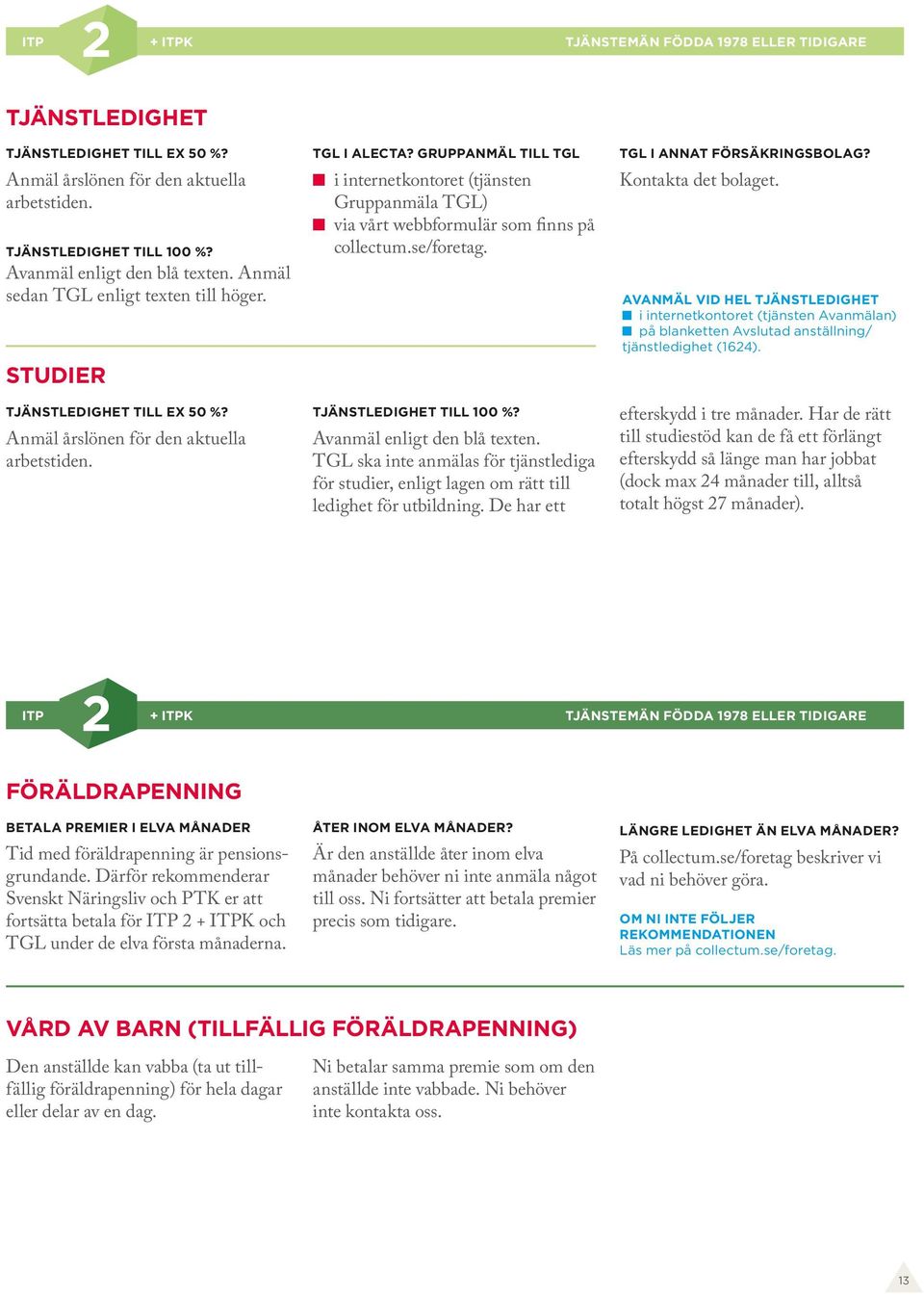 GRUPP TILL TGL Gruppanmäla TGL) via vårt webbformulär som finns på collectum.se/foretag. TJÄNSTLEDIGHET TILL 100 %? Avanmäl enligt den blå texten.