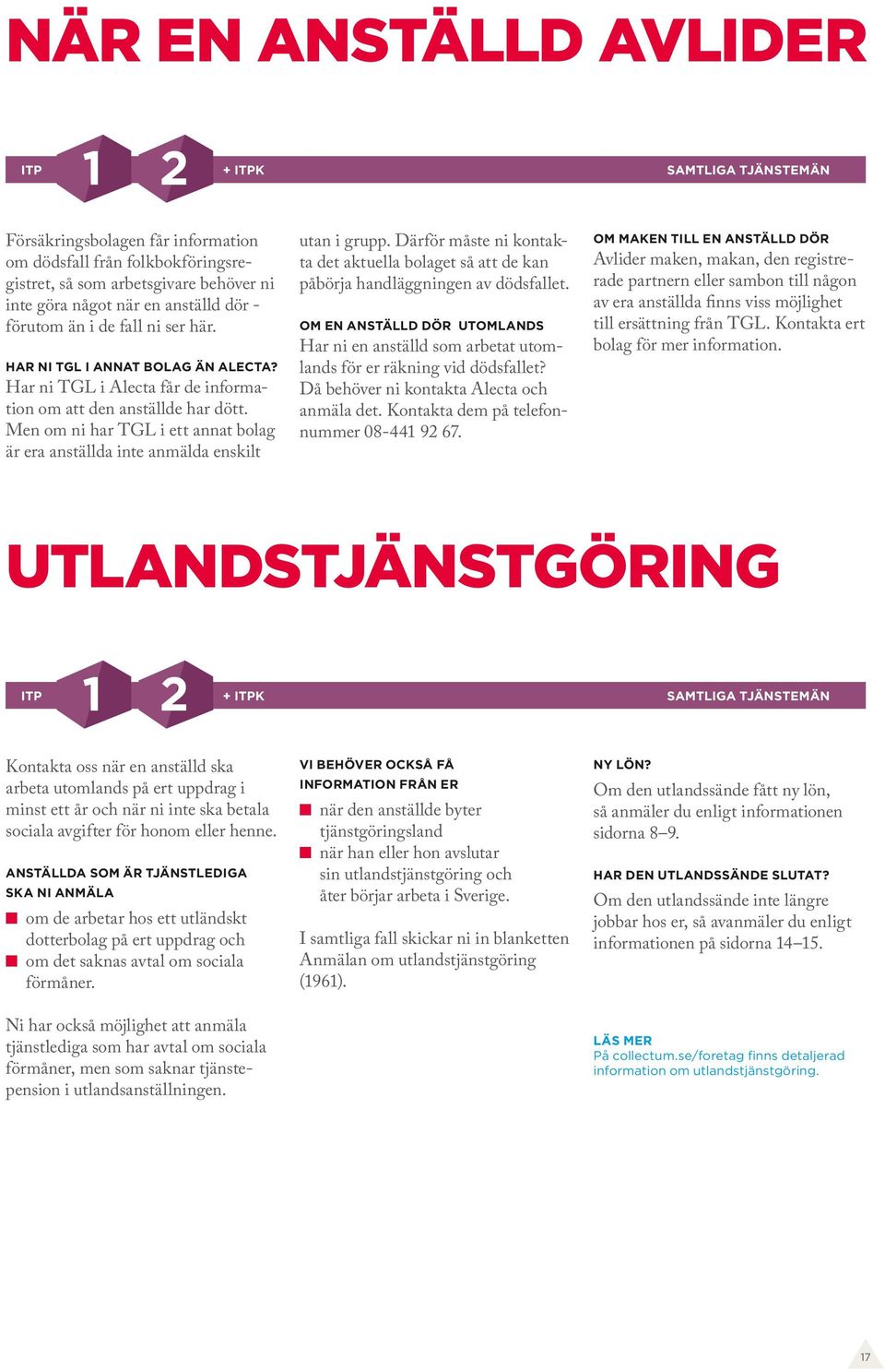 Men om ni har TGL i ett annat bolag är era anställda inte anmälda enskilt utan i grupp. Därför måste ni kontakta det aktuella bolaget så att de kan påbörja handläggningen av dödsfallet.