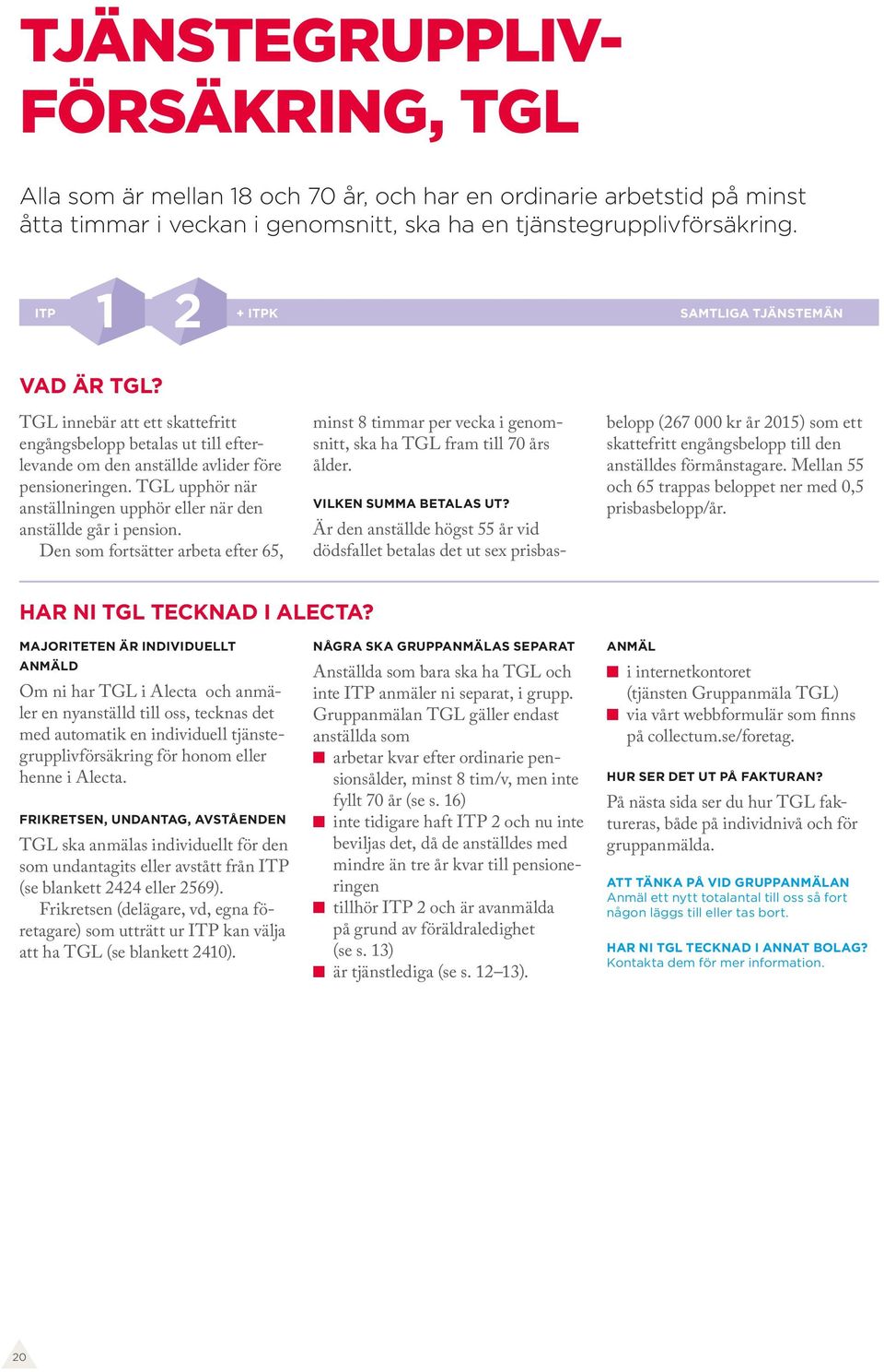 TGL upphör när anställningen upphör eller när den anställde går i pension. Den som fortsätter arbeta efter 65, minst 8 timmar per vecka i genomsnitt, ska ha TGL fram till 70 års ålder.