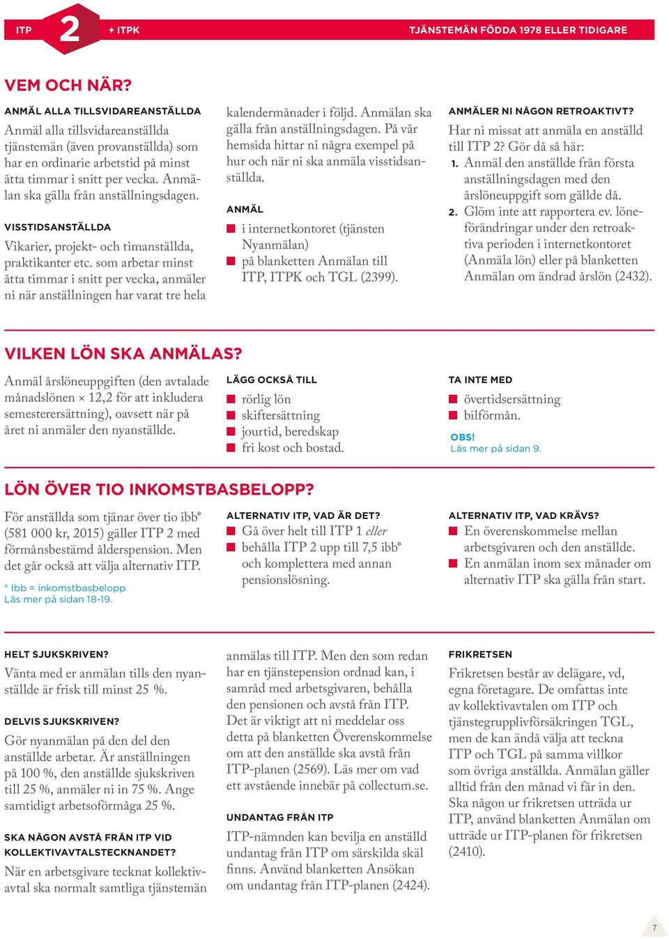 Anmälan ska gälla från anställningsdagen. VISSTIDSANSTÄLLDA Vikarier, projekt- och timanställda, praktikanter etc.