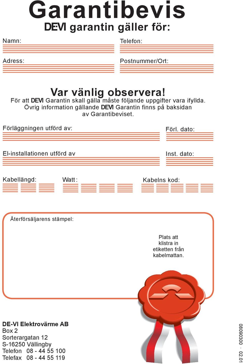 Övrig information gällande Garantin finns på baksidan av Garantibeviset. Förläggningen utförd av: Förl.