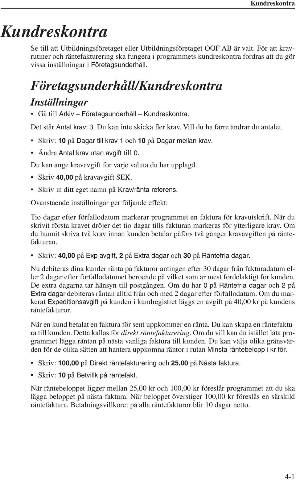 Företagsunderhåll/Kundreskontra Inställningar Gå till Arkiv Företagsunderhåll Kundreskontra. Det står Antal krav: 3. Du kan inte skicka fler krav. Vill du ha färre ändrar du antalet.