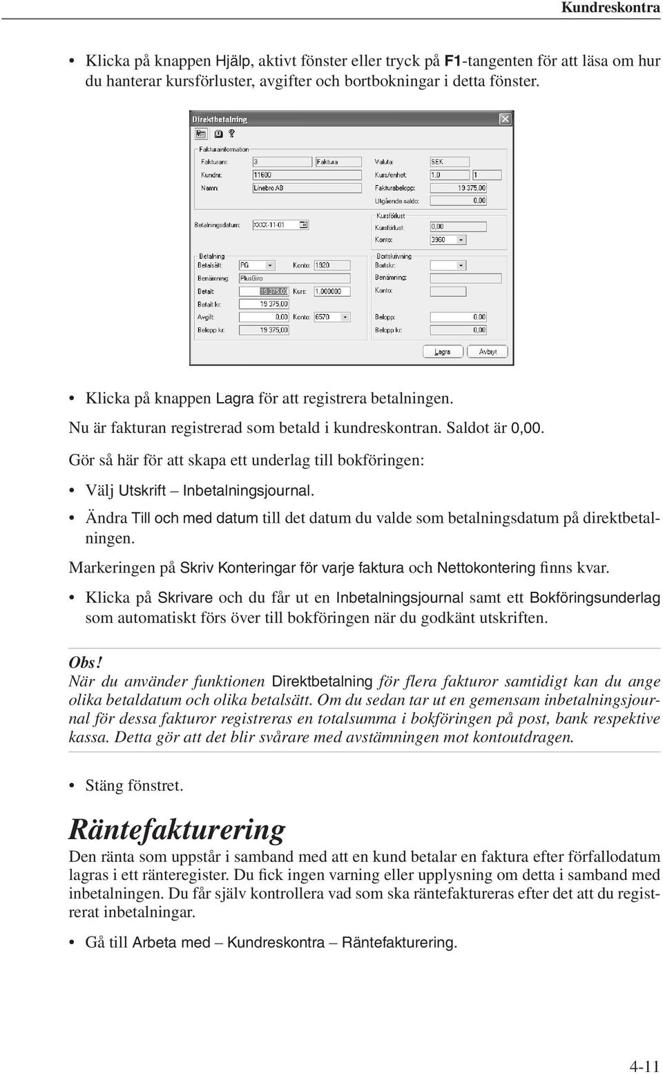 Gör så här för att skapa ett underlag till bokföringen: Välj Utskrift Inbetalningsjournal. Ändra Till och med datum till det datum du valde som betalningsdatum på direktbetalningen.