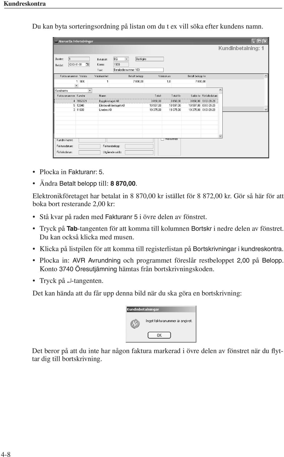 Tryck på Tab-tangenten för att komma till kolumnen Bortskr i nedre delen av fönstret. Du kan också klicka med musen.