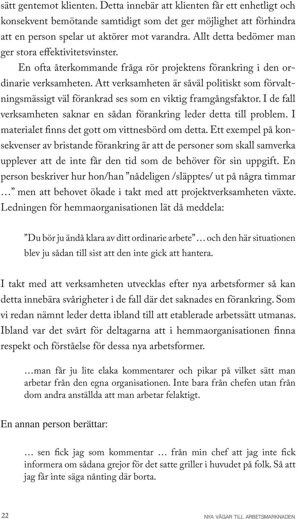 Att verksamheten är såväl politiskt som förvaltningsmässigt väl förankrad ses som en viktig framgångsfaktor. I de fall verksamheten saknar en sådan förankring leder detta till problem.