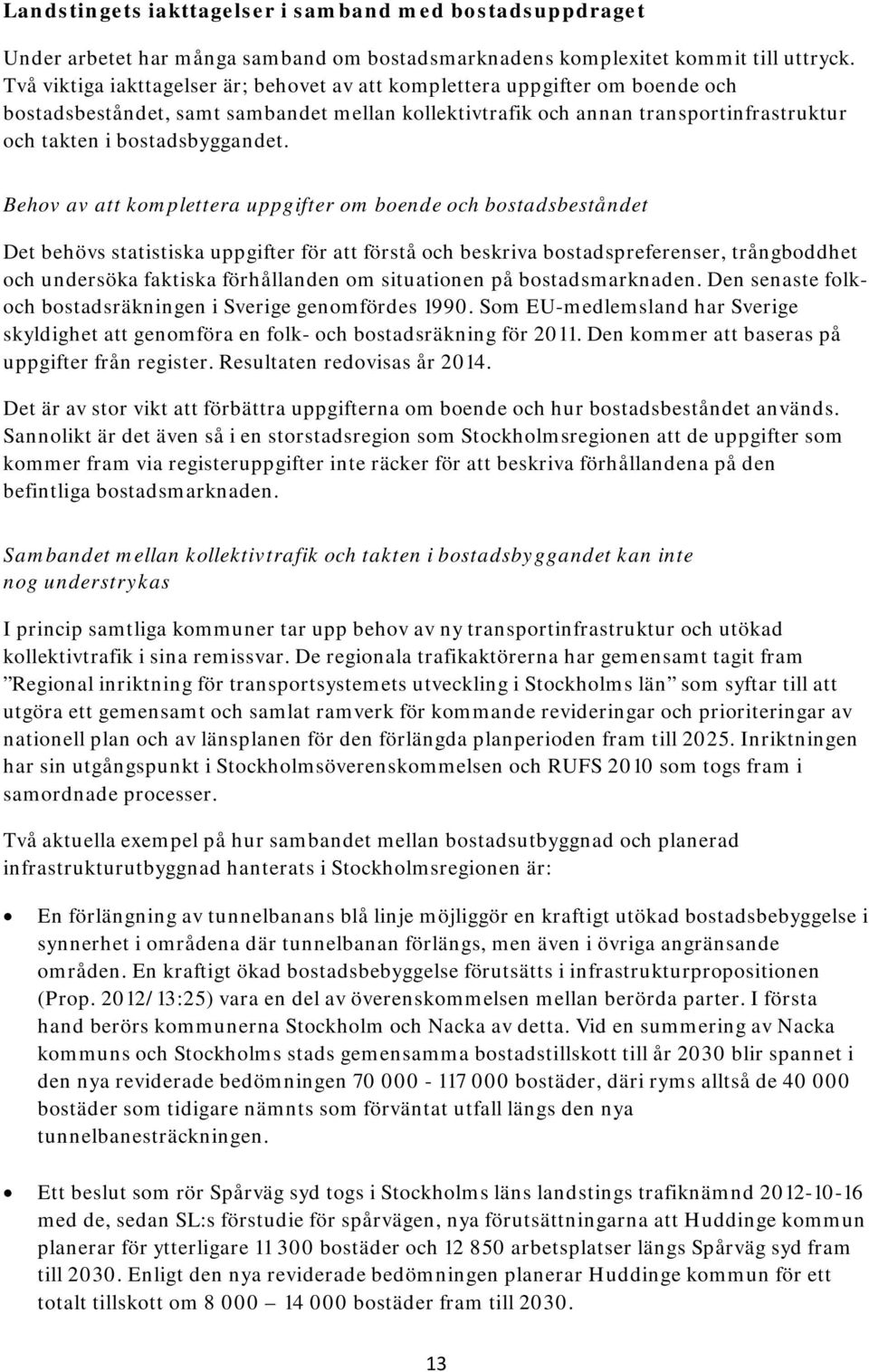 Behov av att komplettera uppgifter om boende och bostadsbeståndet Det behövs statistiska uppgifter för att förstå och beskriva bostadspreferenser, trångboddhet och undersöka faktiska förhållanden om