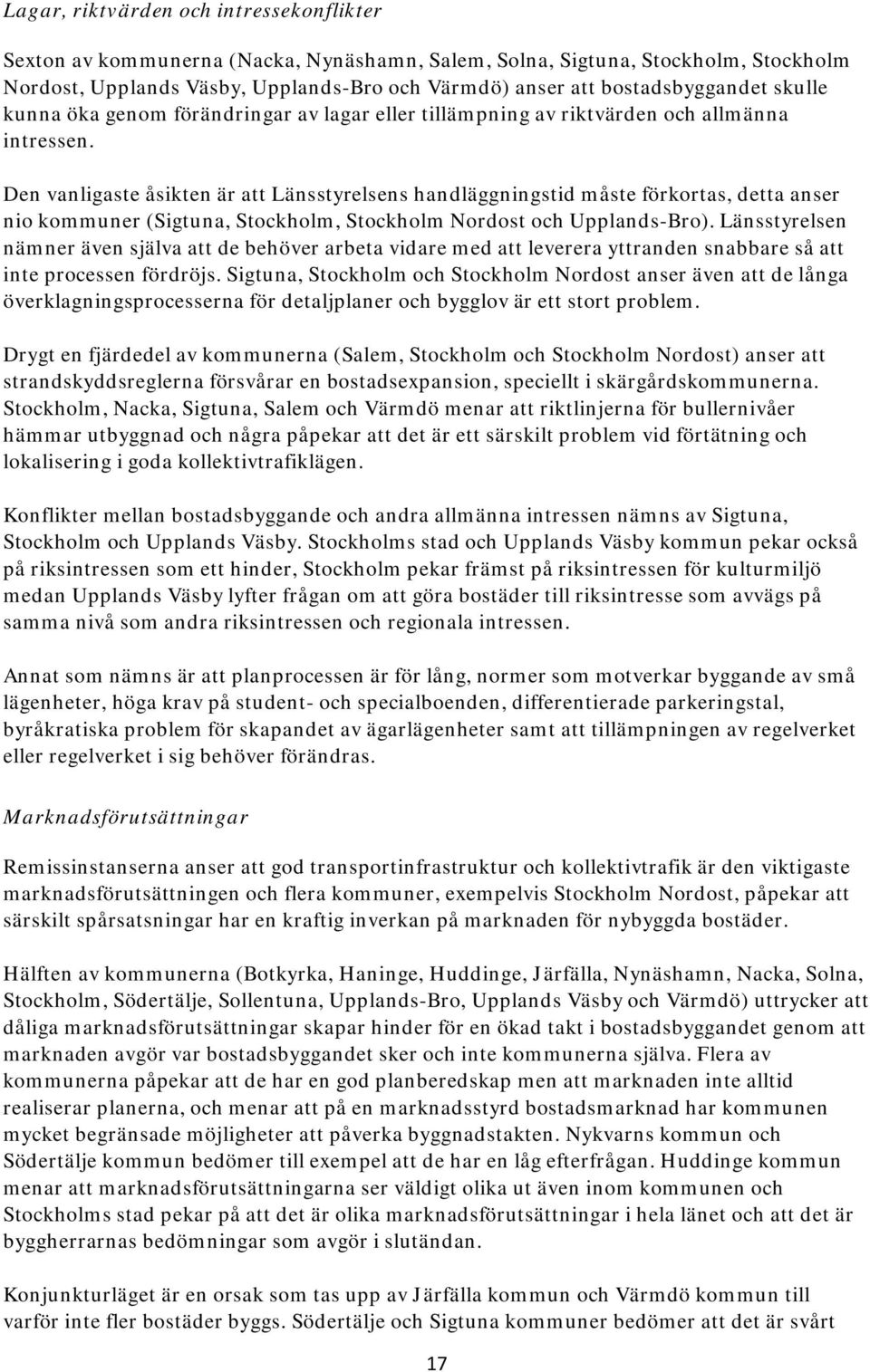 Den vanligaste åsikten är att Länsstyrelsens handläggningstid måste förkortas, detta anser nio kommuner (Sigtuna, Stockholm, Stockholm Nordost och Upplands-Bro).