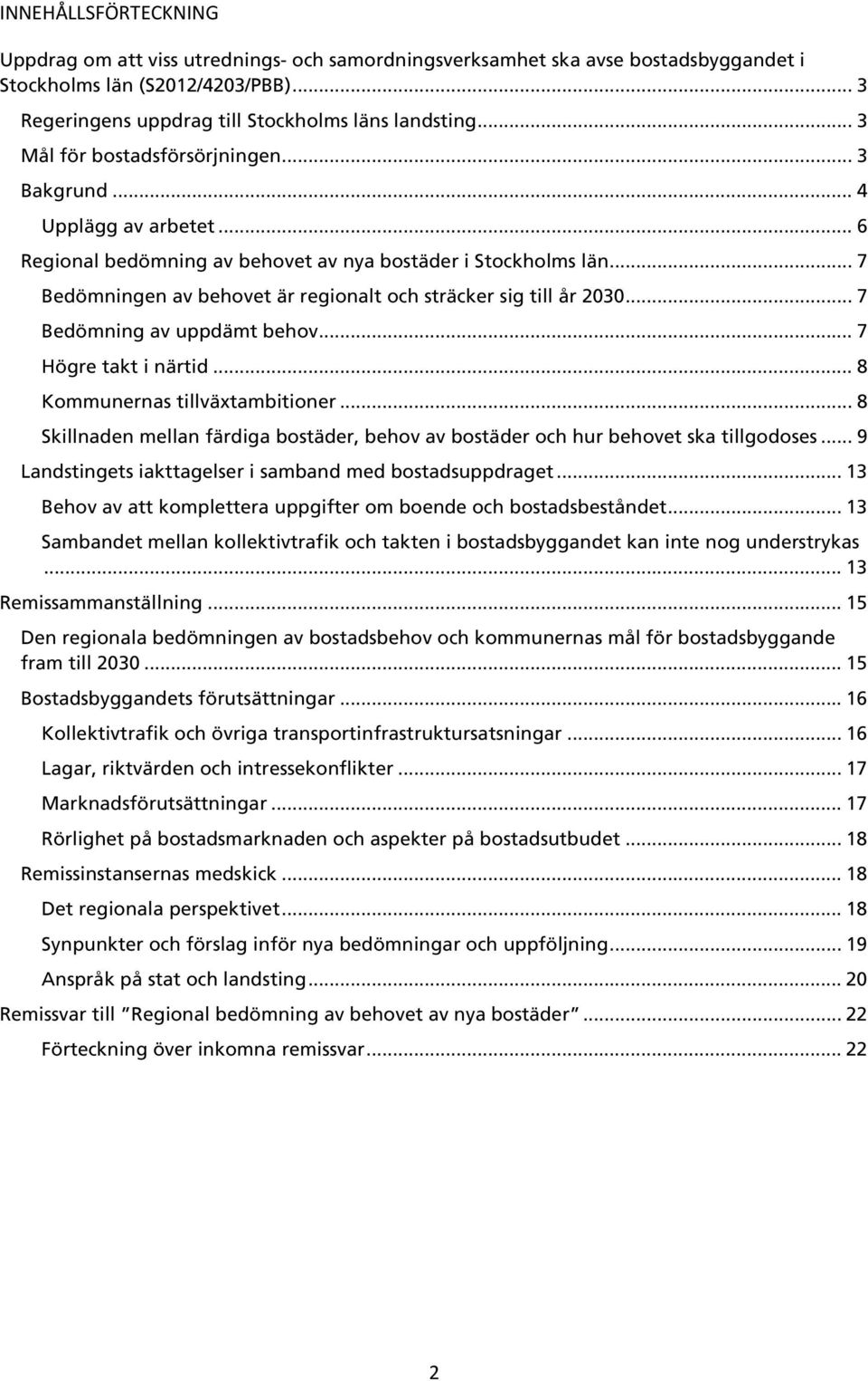 .. 7 Bedömningen av behovet är regionalt och sträcker sig till år 2030... 7 Bedömning av uppdämt behov... 7 Högre takt i närtid... 8 Kommunernas tillväxtambitioner.