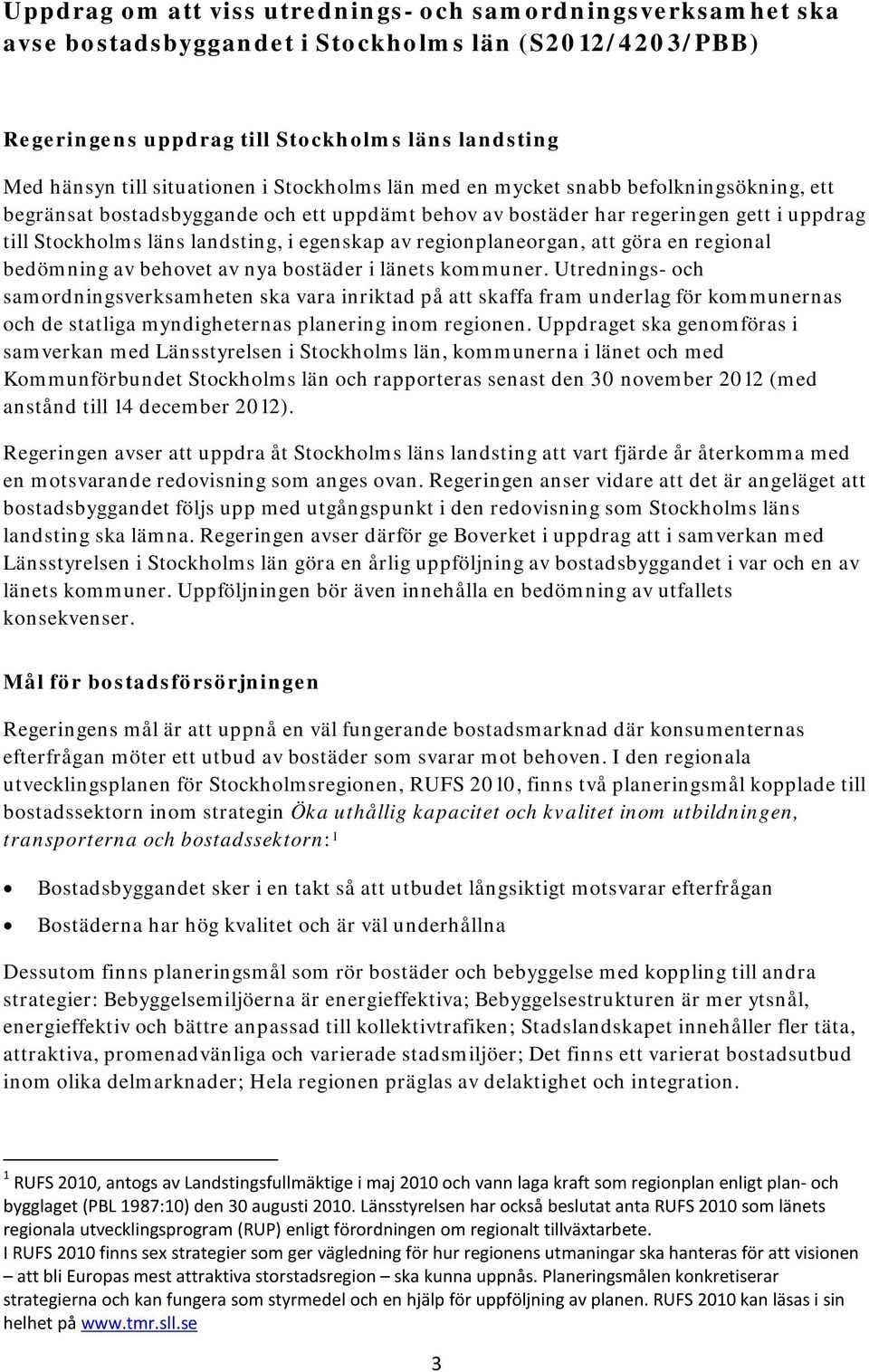 regionplaneorgan, att göra en regional bedömning av behovet av nya bostäder i länets kommuner.