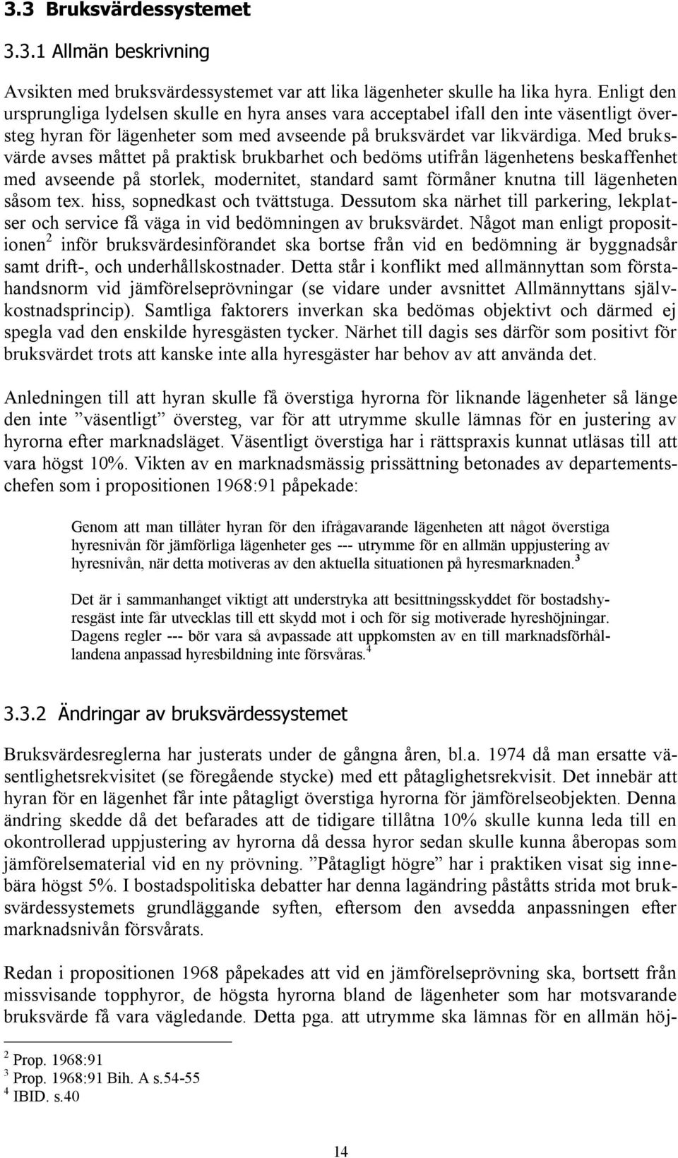 Med bruksvärde avses måttet på praktisk brukbarhet och bedöms utifrån lägenhetens beskaffenhet med avseende på storlek, modernitet, standard samt förmåner knutna till lägenheten såsom tex.