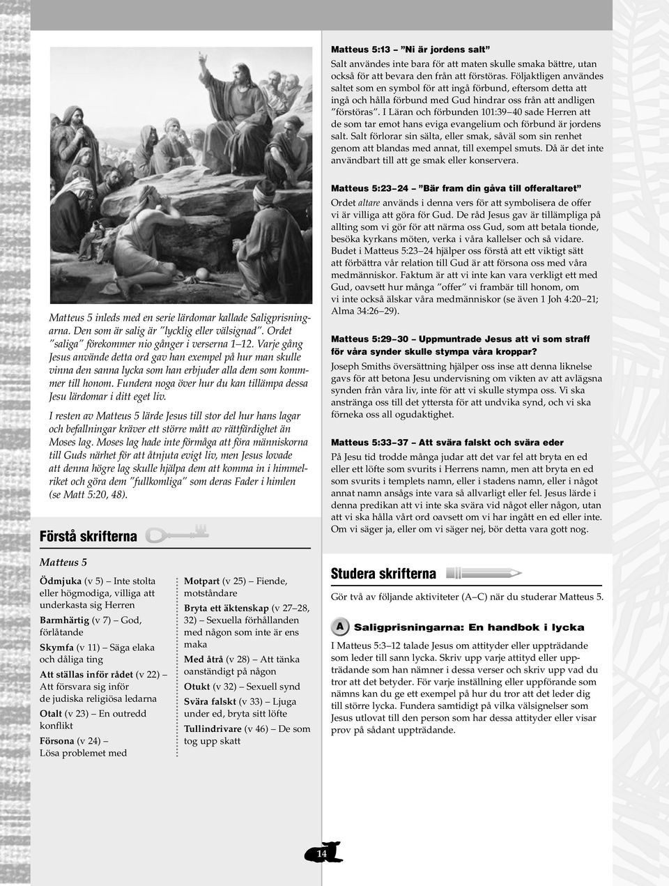 I Läran och förbunden 101:39 40 sade Herren att de som tar emot hans eviga evangelium och förbund är jordens salt.